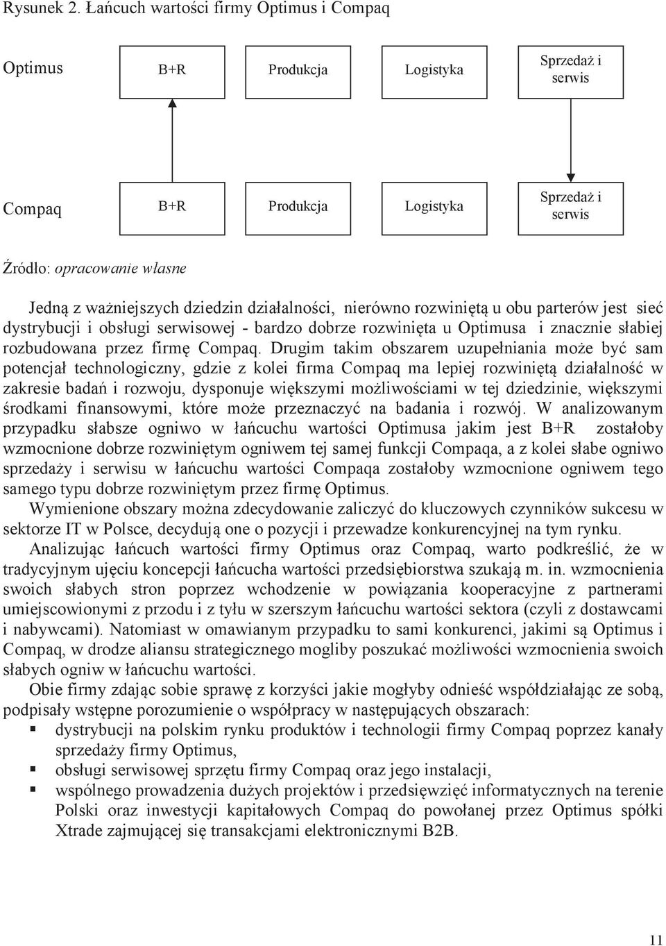 działalnoci, nierówno rozwinit u obu parterów jest sie dystrybucji i obsługi serwisowej - bardzo dobrze rozwinita u Optimusa i znacznie słabiej rozbudowana przez firm Compaq.