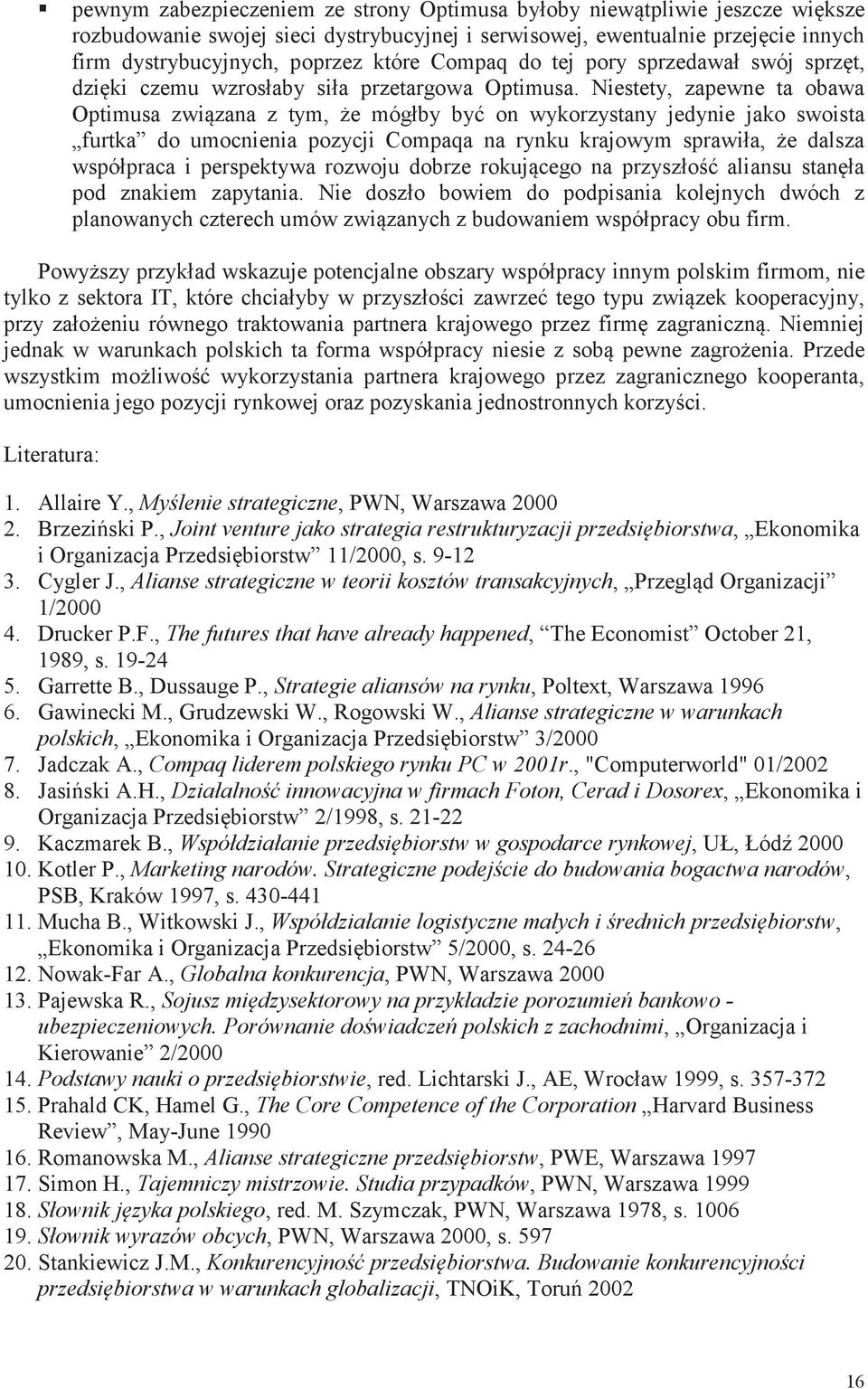 Niestety, zapewne ta obawa Optimusa zwizana z tym, e mógłby by on wykorzystany jedynie jako swoista furtka do umocnienia pozycji Compaqa na rynku krajowym sprawiła, e dalsza współpraca i perspektywa