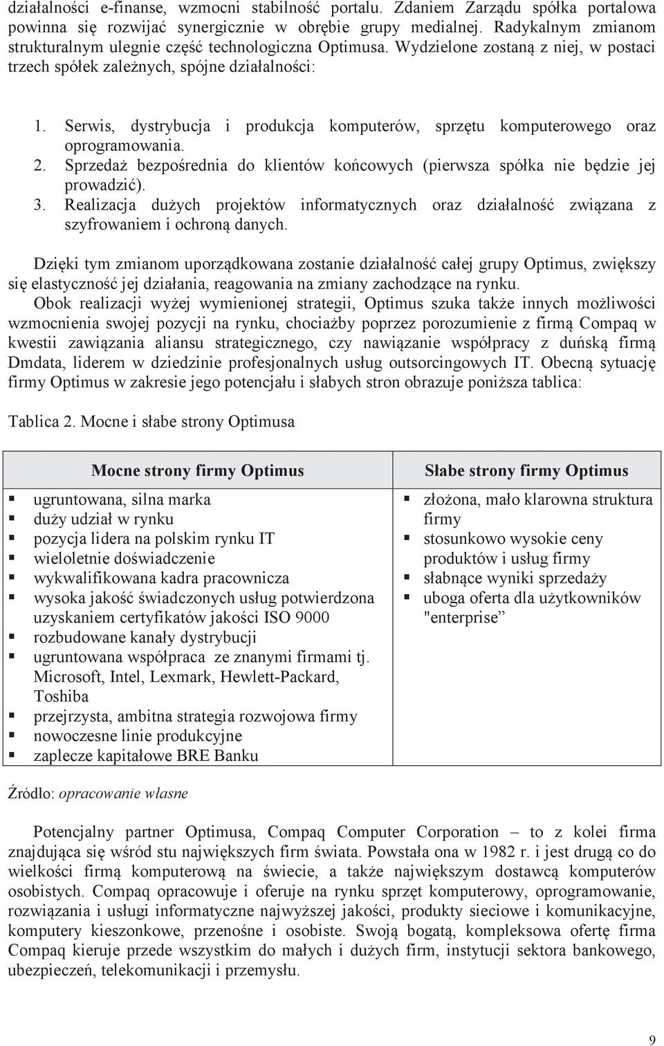 Serwis, dystrybucja i produkcja komputerów, sprztu komputerowego oraz oprogramowania. 2. Sprzeda bezporednia do klientów kocowych (pierwsza spółka nie bdzie jej prowadzi). 3.