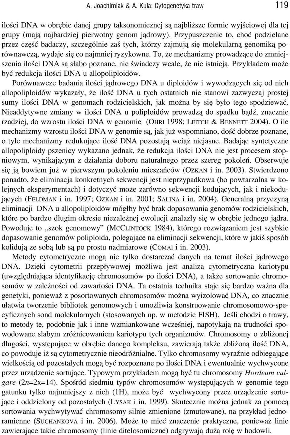 To, że mechanizmy prowadzące do zmniejszenia ilości DNA są słabo poznane, nie świadczy wcale, że nie istnieją. Przykładem może być redukcja ilości DNA u allopoliploidów.