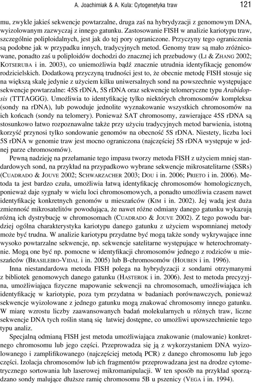 Genomy traw są mało zróżnicowane, ponadto zaś u poliploidów dochodzi do znacznej ich przebudowy (LI & ZHANG 2002; KOTSERUBA i in.