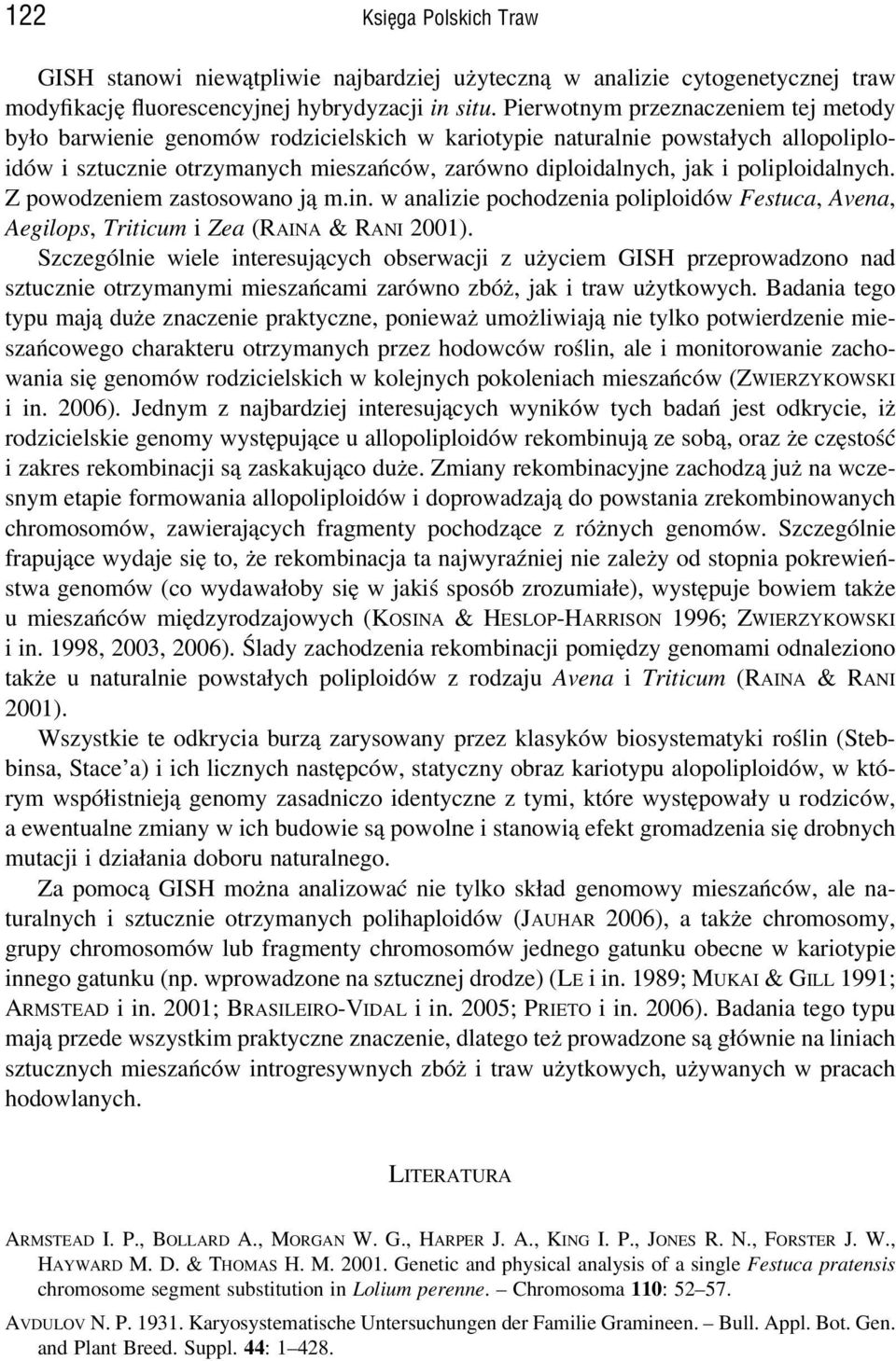 poliploidalnych. Z powodzeniem zastosowano ją m.in. w analizie pochodzenia poliploidów Festuca, Avena, Aegilops, Triticum i Zea (RAINA & RANI 2001).