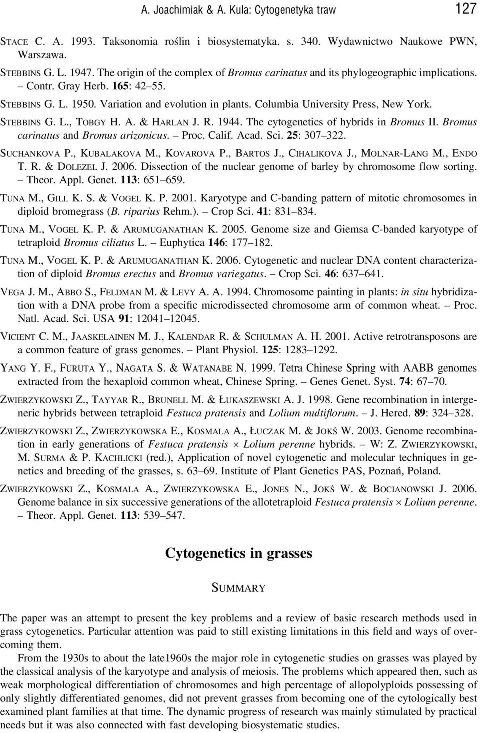 Columbia University Press, New York. STEBBINS G. L., TOBGY H. A. & HARLAN J. R. 1944. The cytogenetics of hybrids in Bromus II. Bromus carinatus and Bromus arizonicus. Proc. Calif. Acad. Sci.