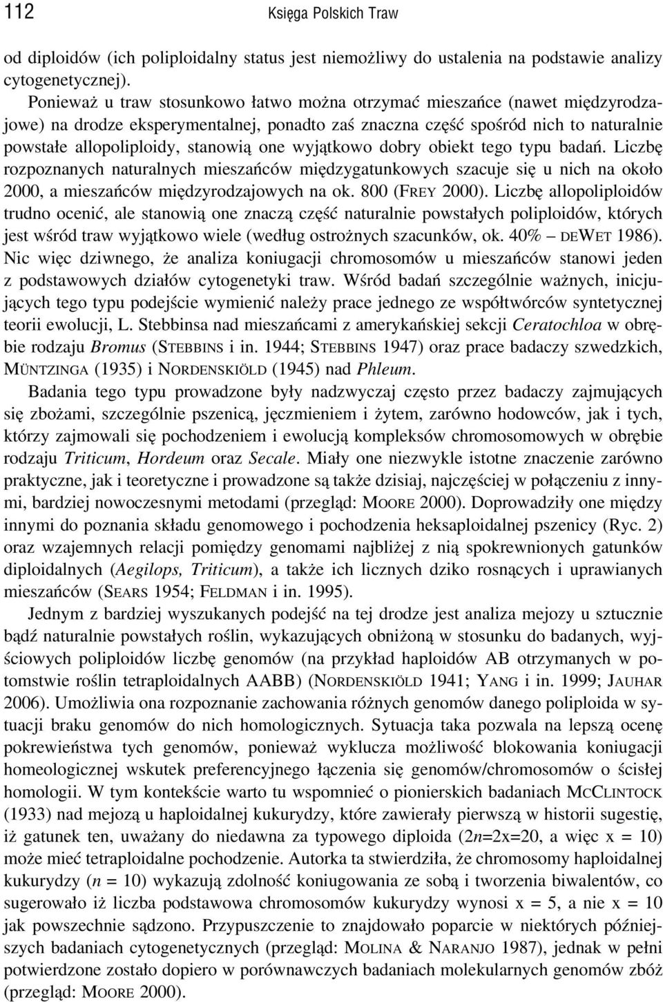 one wyjątkowo dobry obiekt tego typu badań. Liczbę rozpoznanych naturalnych mieszańców międzygatunkowych szacuje się u nich na około 2000, a mieszańców międzyrodzajowych na ok. 800 (FREY 2000).