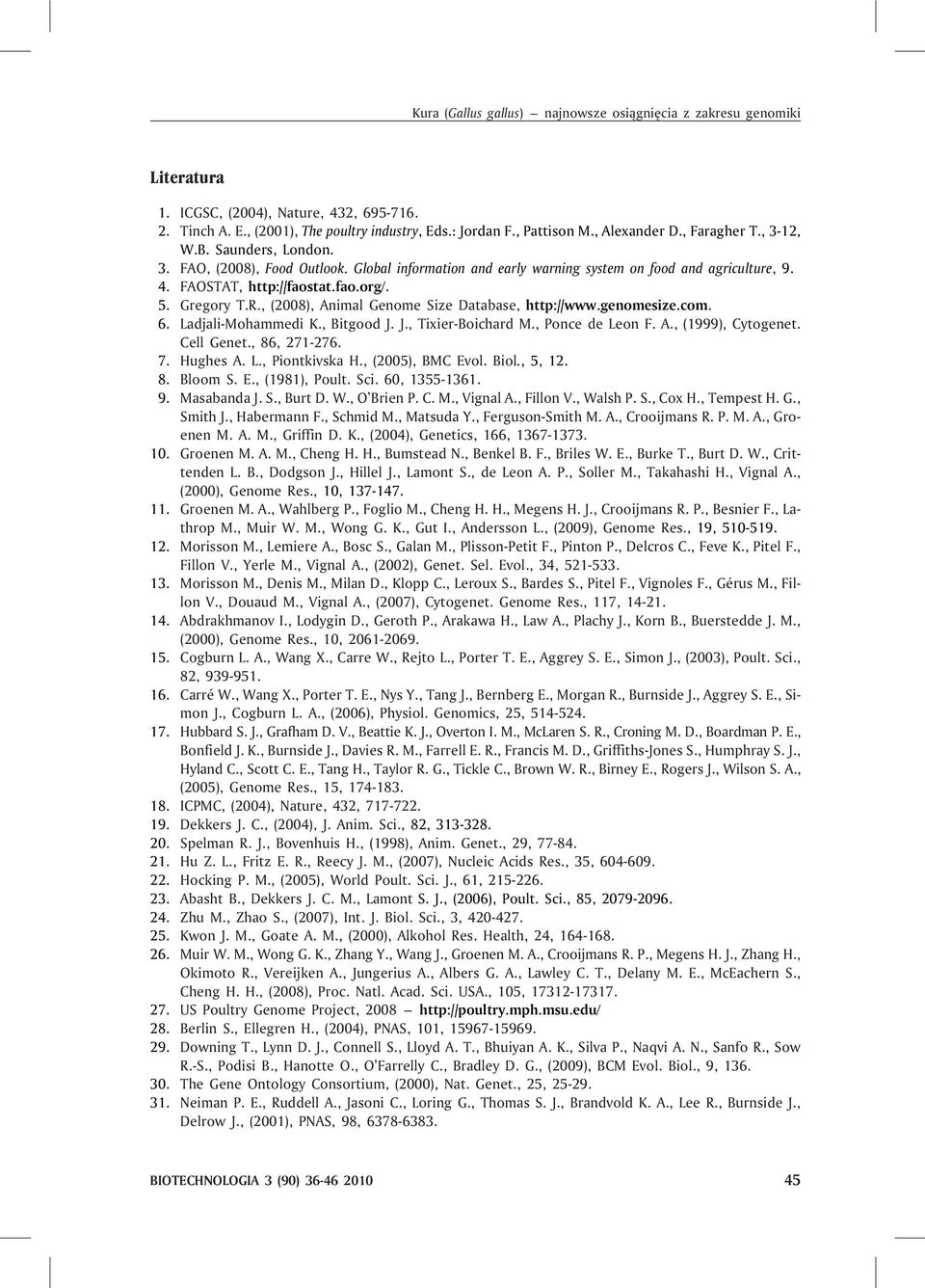 Gregory T.R., (2008), Animal Genome Size Database, http://www.genomesize.com. 6. Ladjali-Mohammedi K., Bitgood J. J., Tixier-Boichard M., Ponce de Leon F. A., (1999), Cytogenet. Cell Genet.