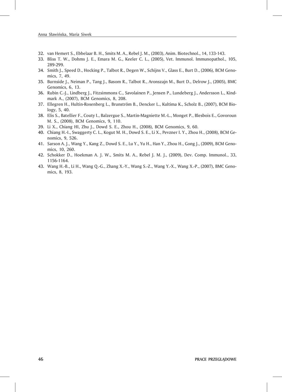 , Talbot R., Aronszajn M., Burt D., Delrow J., (2005), BMC Genomics, 6, 13. 36. Rubin C.-J., Lindberg J., Fitzsimmons C., Savolainen P., Jensen P., Lundeberg J., Andersson L., Kindmark A.