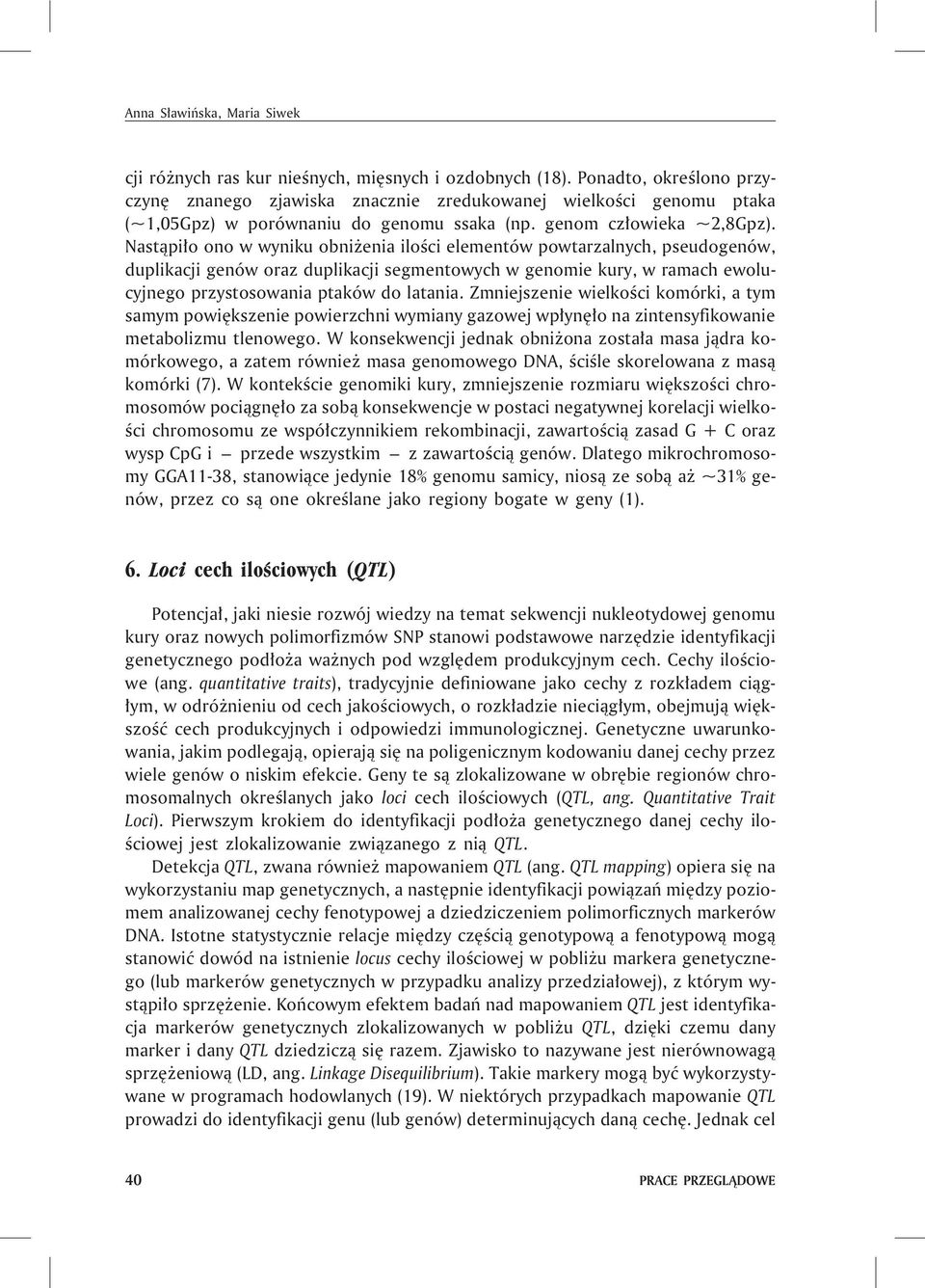 Nast¹pi³o ono w wyniku obni enia iloœci elementów powtarzalnych, pseudogenów, duplikacji genów oraz duplikacji segmentowych w genomie kury, w ramach ewolucyjnego przystosowania ptaków do latania.