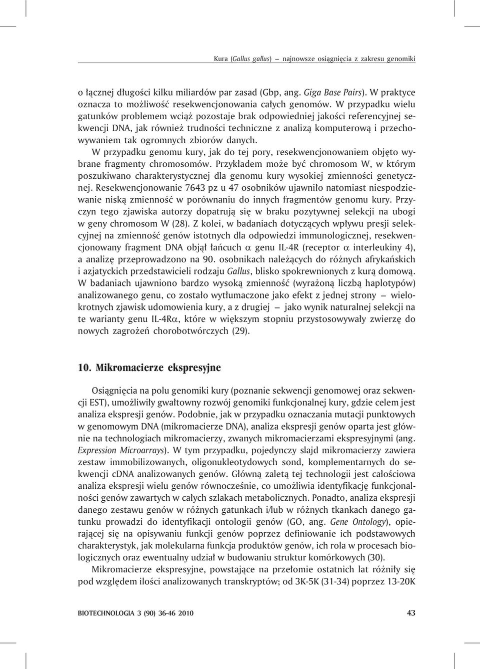 W przypadku wielu gatunków problemem wci¹ pozostaje brak odpowiedniej jakoœci referencyjnej sekwencji DNA, jak równie trudnoœci techniczne z analiz¹ komputerow¹ i przechowywaniem tak ogromnych