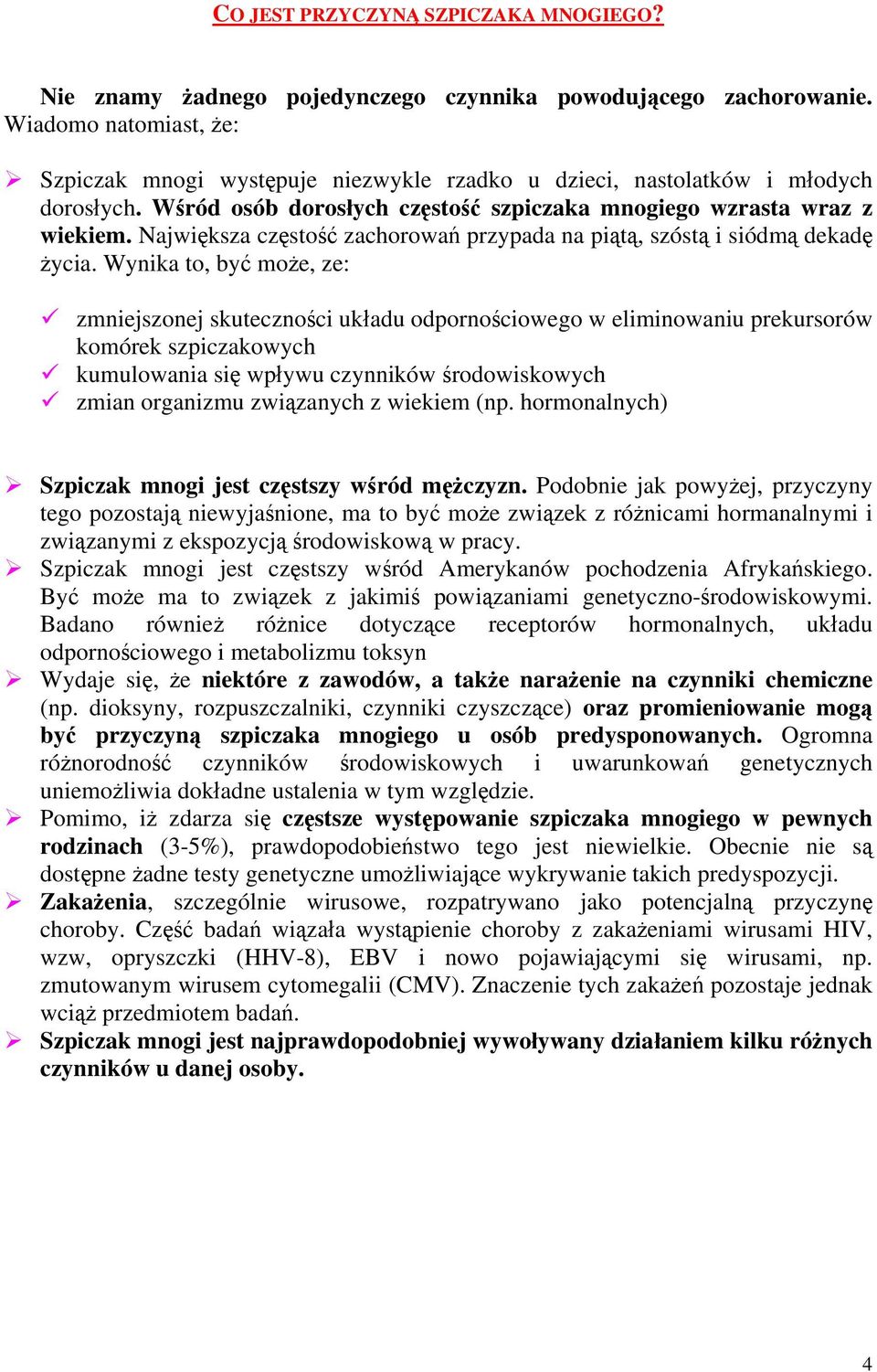 Największa częstość zachorowań przypada na piątą, szóstą i siódmą dekadę życia.