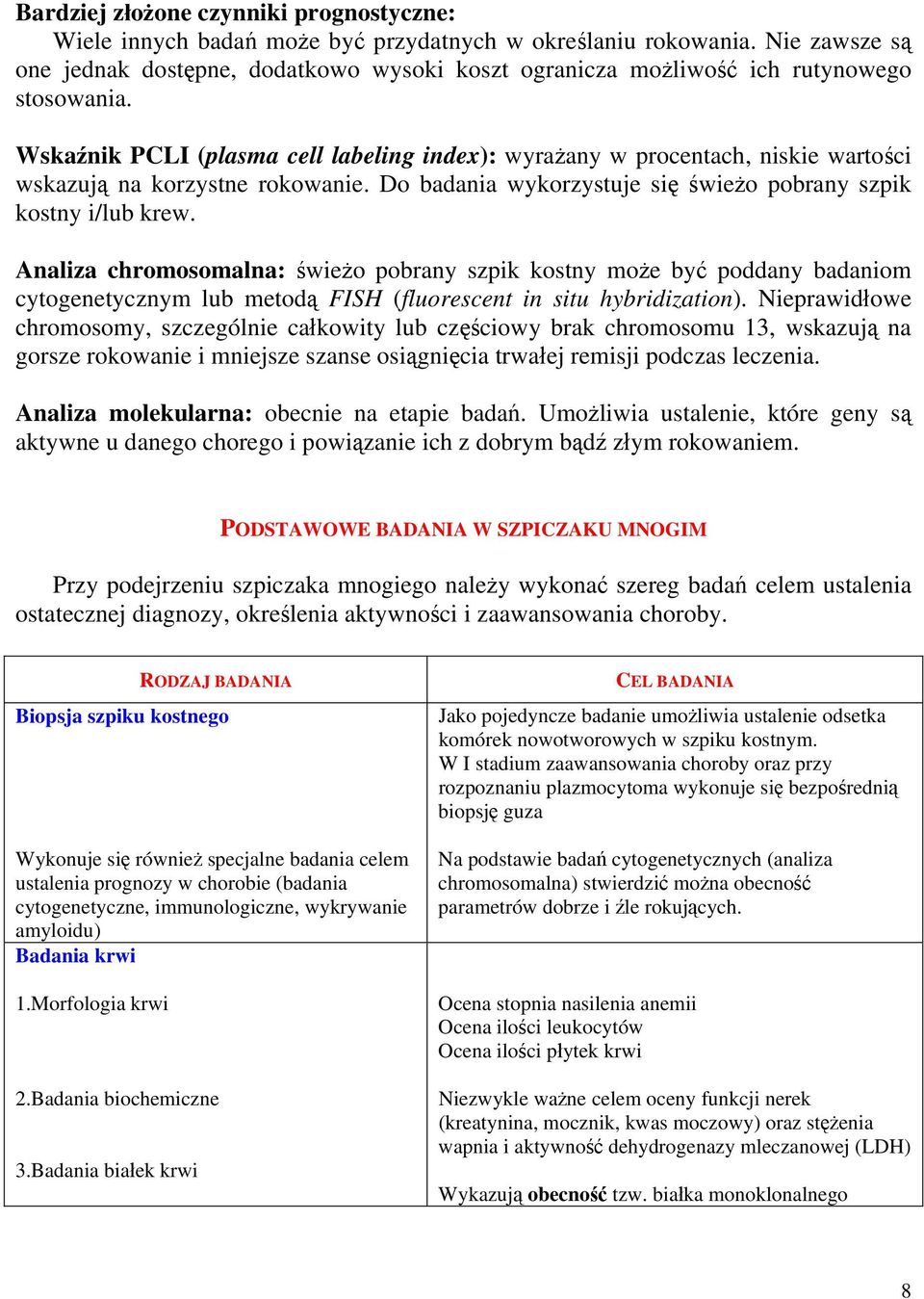 Wskaźnik PCLI (plasma cell labeling index): wyrażany w procentach, niskie wartości wskazują na korzystne rokowanie. Do badania wykorzystuje się świeżo pobrany szpik kostny i/lub krew.