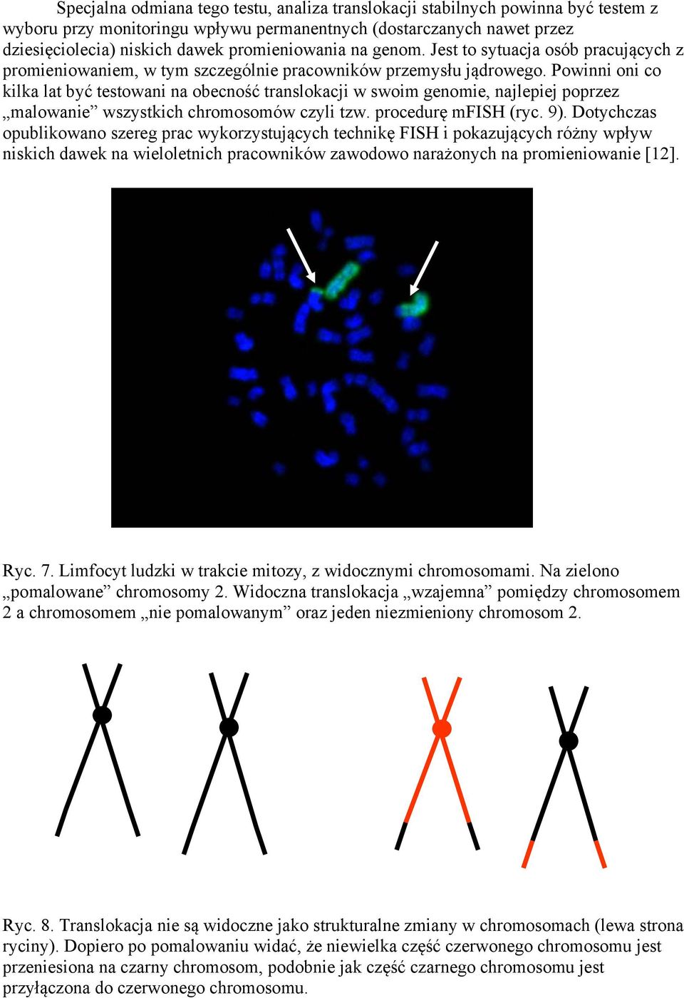 Powinni oni co kilka lat być testowani na obecność translokacji w swoim genomie, najlepiej poprzez malowanie wszystkich chromosomów czyli tzw. procedurę mfish (ryc. 9).