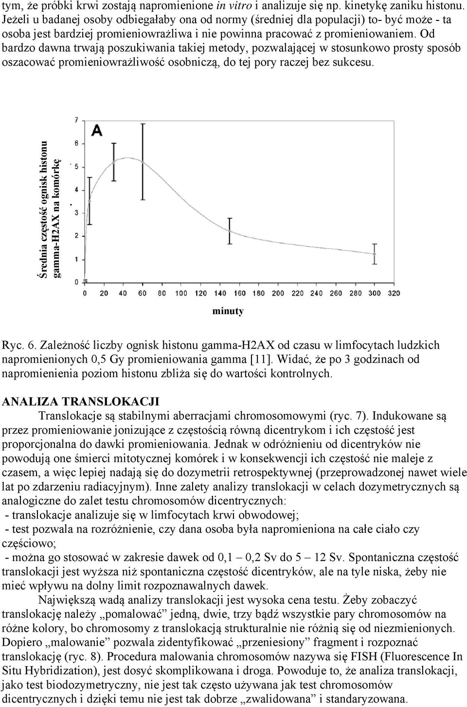 Od bardzo dawna trwają poszukiwania takiej metody, pozwalającej w stosunkowo prosty sposób oszacować promieniowrażliwość osobniczą, do tej pory raczej bez sukcesu.