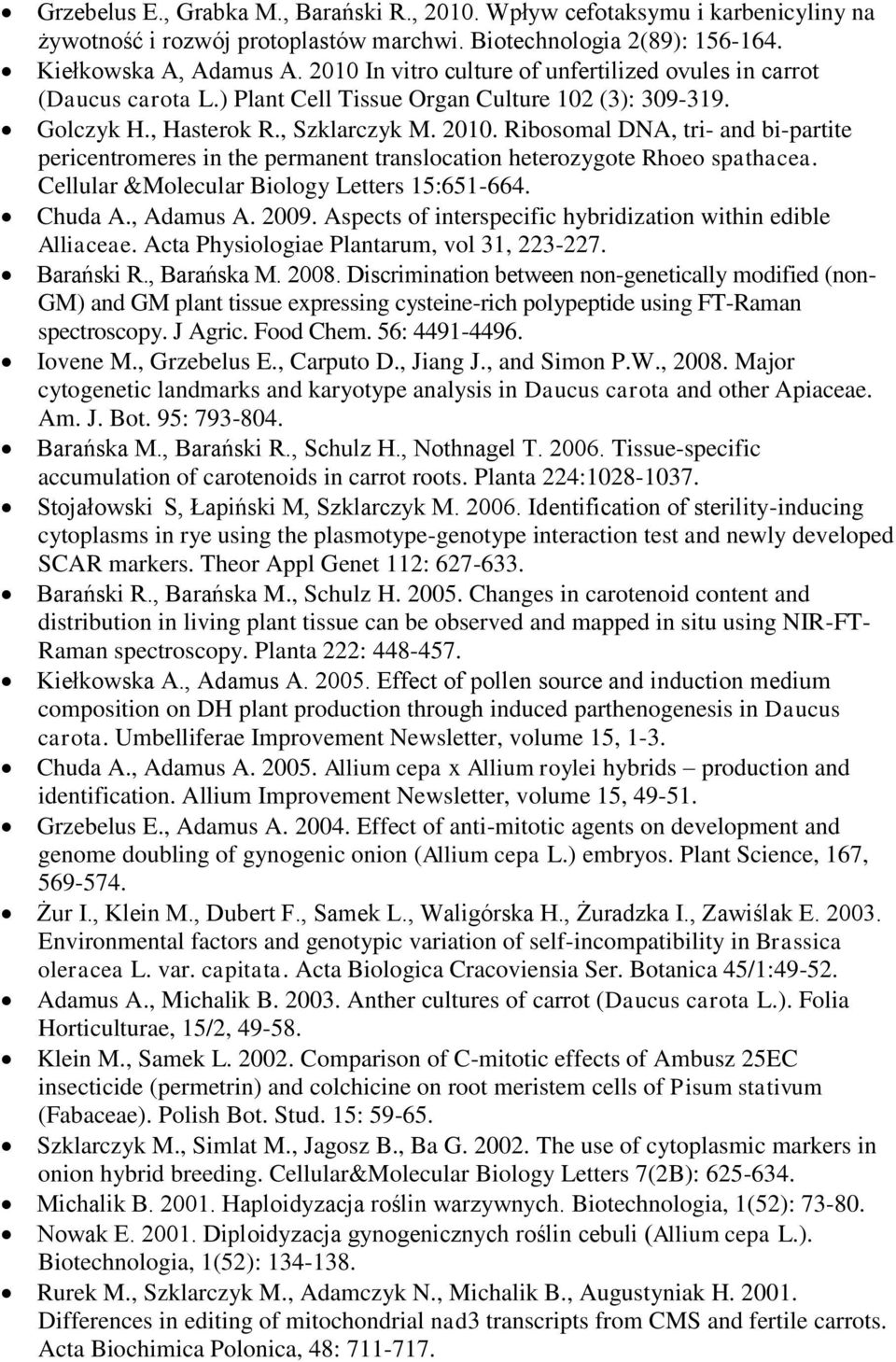 Ribosomal DNA, tri- and bi-partite pericentromeres in the permanent translocation heterozygote Rhoeo spathacea. Cellular &Molecular Biology Letters 15:651-664. Chuda A., Adamus A. 2009.