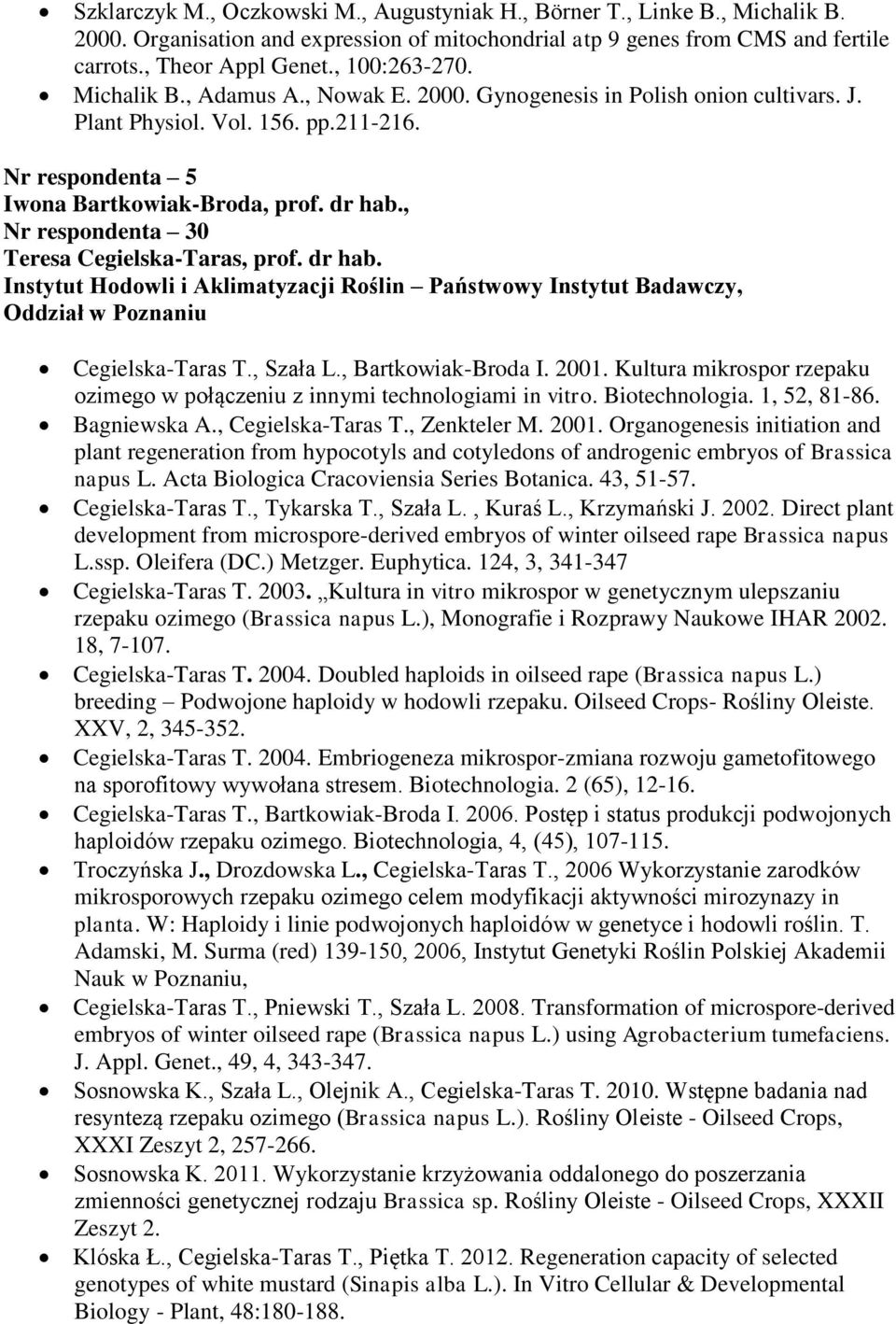 , Nr respondenta 30 Teresa Cegielska-Taras, prof. dr hab. Instytut Hodowli i Aklimatyzacji Roślin Państwowy Instytut Badawczy, Oddział w Poznaniu Cegielska-Taras T., Szała L., Bartkowiak-Broda I.