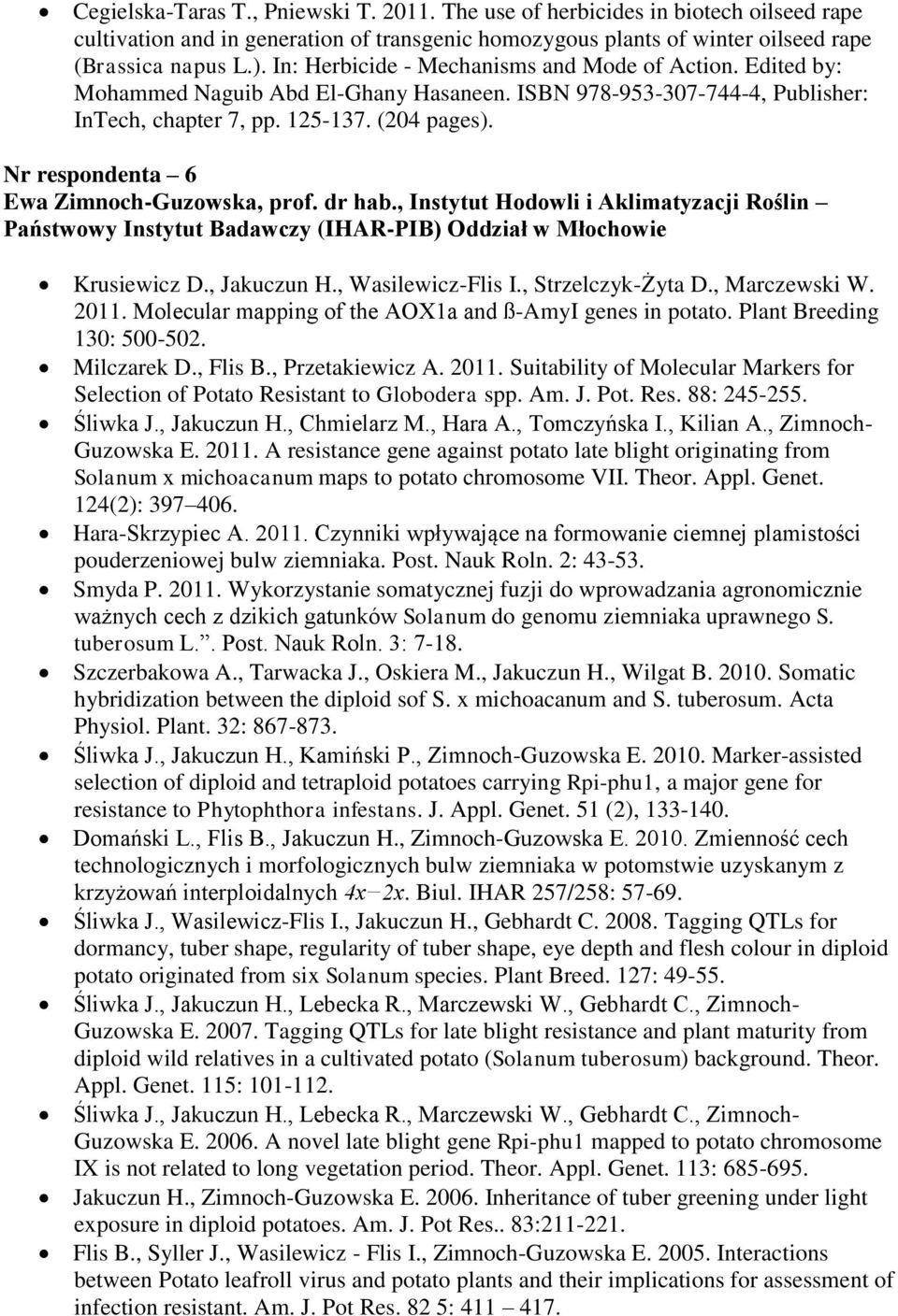 Nr respondenta 6 Ewa Zimnoch-Guzowska, prof. dr hab., Instytut Hodowli i Aklimatyzacji Roślin Państwowy Instytut Badawczy (IHAR-PIB) Oddział w Młochowie Krusiewicz D., Jakuczun H., Wasilewicz-Flis I.