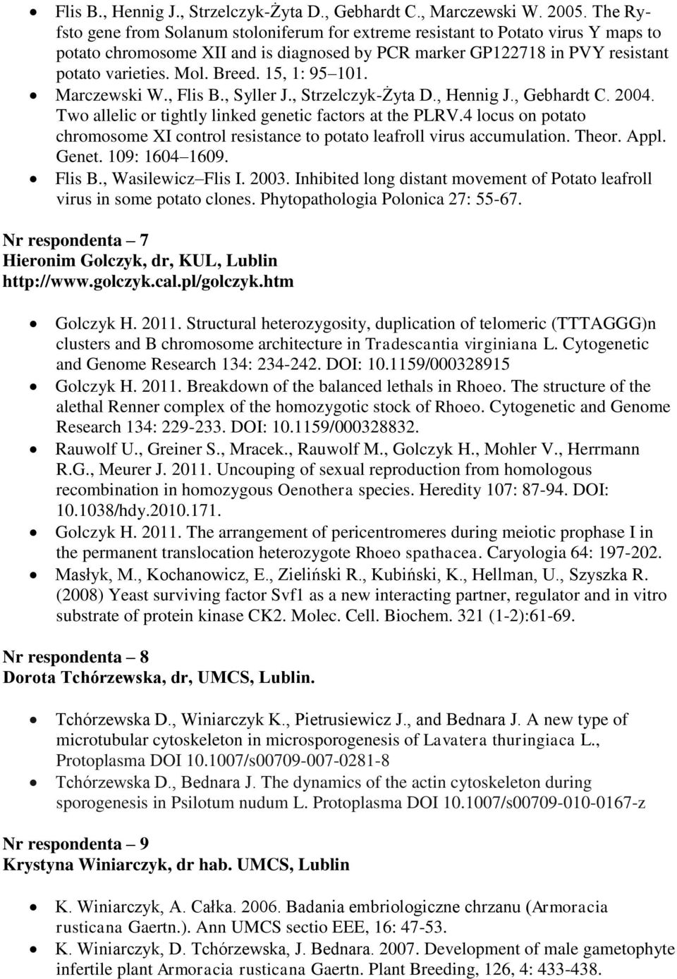 15, 1: 95 101. Marczewski W., Flis B., Syller J., Strzelczyk-Żyta D., Hennig J., Gebhardt C. 2004. Two allelic or tightly linked genetic factors at the PLRV.