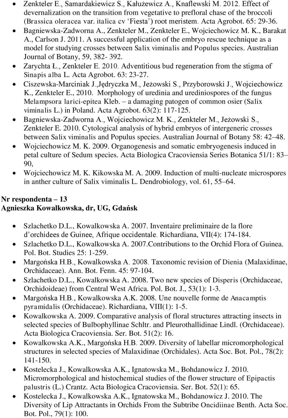 A successful application of the embryo rescue technique as a model for studying crosses between Salix viminalis and Populus species. Australian Journal of Botany, 59, 382-392. Zarychta Ł.