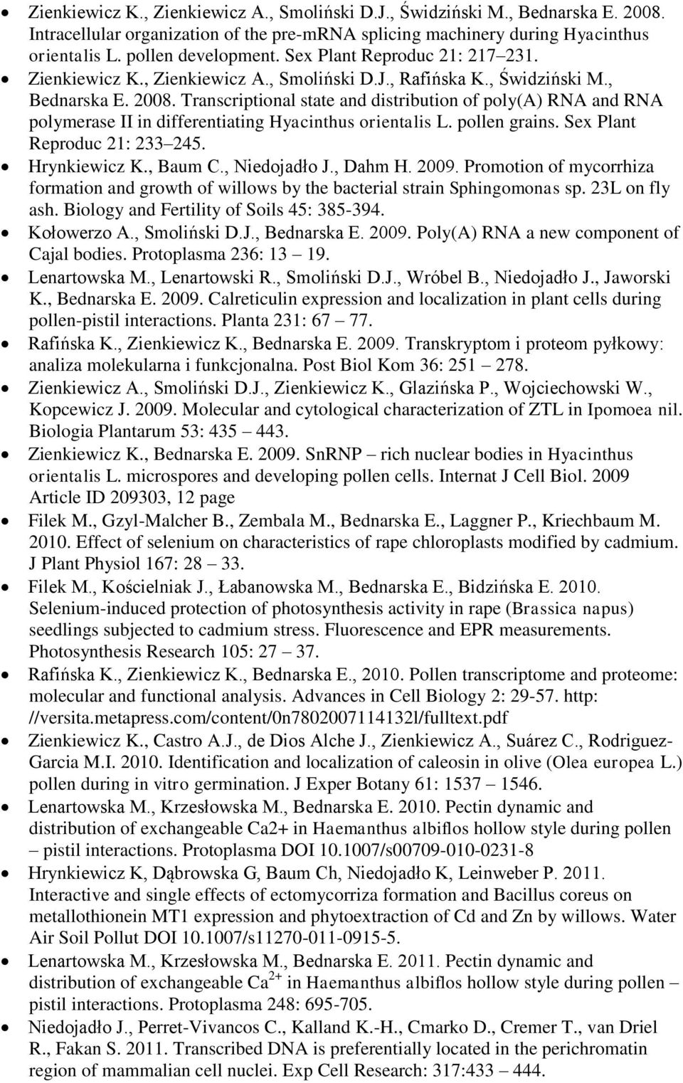 Transcriptional state and distribution of poly(a) RNA and RNA polymerase II in differentiating Hyacinthus orientalis L. pollen grains. Sex Plant Reproduc 21: 233 245. Hrynkiewicz K., Baum C.