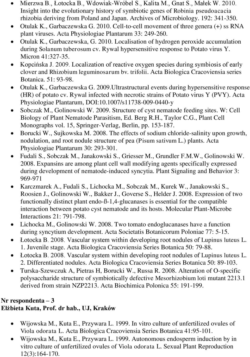 2010. Localisation of hydrogen peroxide accumulation during Solanum tuberosum cv. Rywal hypersensitive response to Potato virus Y. Micron 41:327-35. Kopcińska J. 2009.