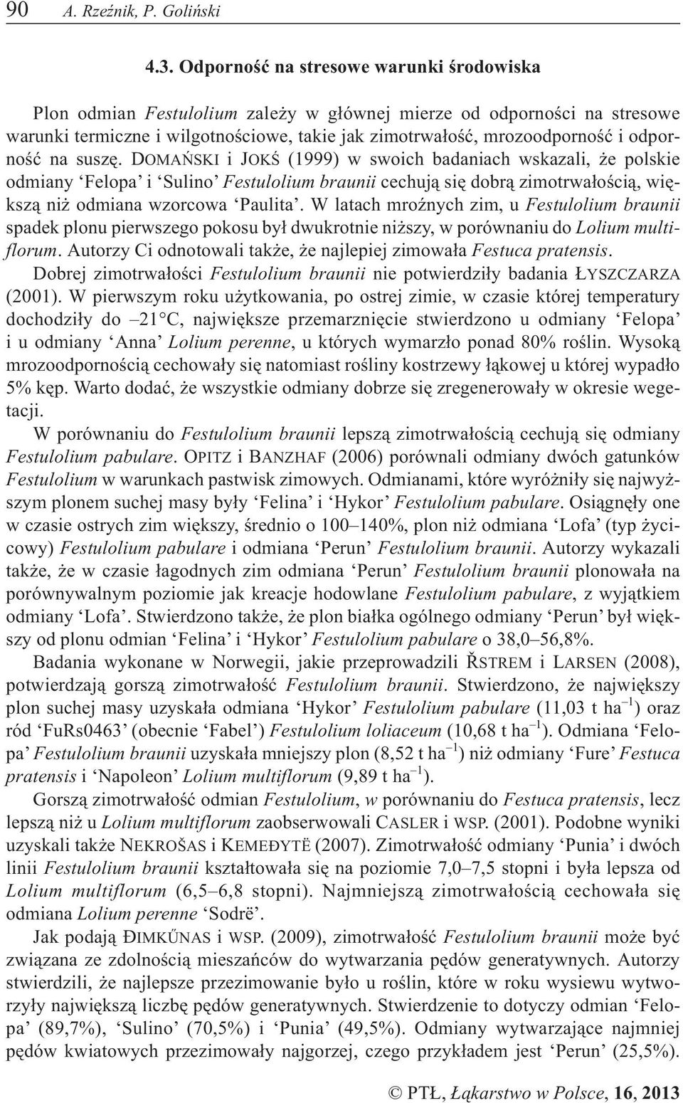 odpornoœæ na suszê. DOMAÑSKI ijokœ (1999) w swoich badaniach wskazali, e polskie odmiany Felopa i Sulino Festulolium braunii cechuj¹ siê dobr¹ zimotrwa³oœci¹, wiêksz¹ ni odmiana wzorcowa Paulita.