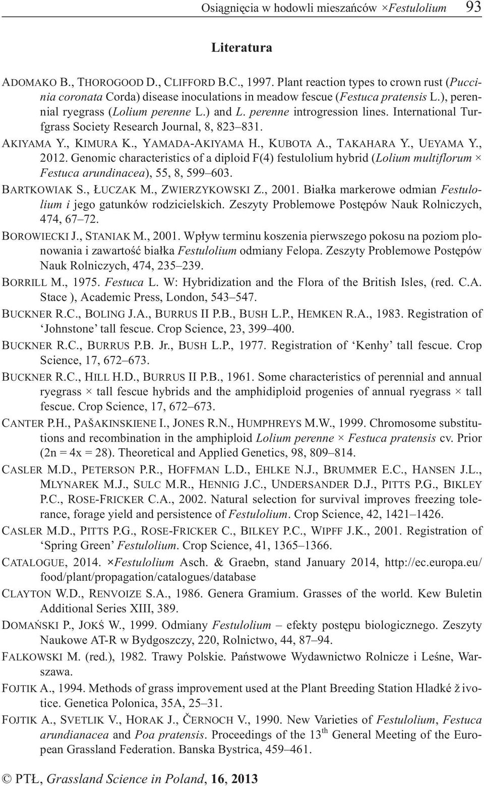 International Turfgrass Society Research Journal, 8, 823 831. AKIYAMA Y., KIMURA K., YAMADA-AKIYAMA H., KUBOTA A., TAKAHARA Y., UEYAMA Y., 2012.