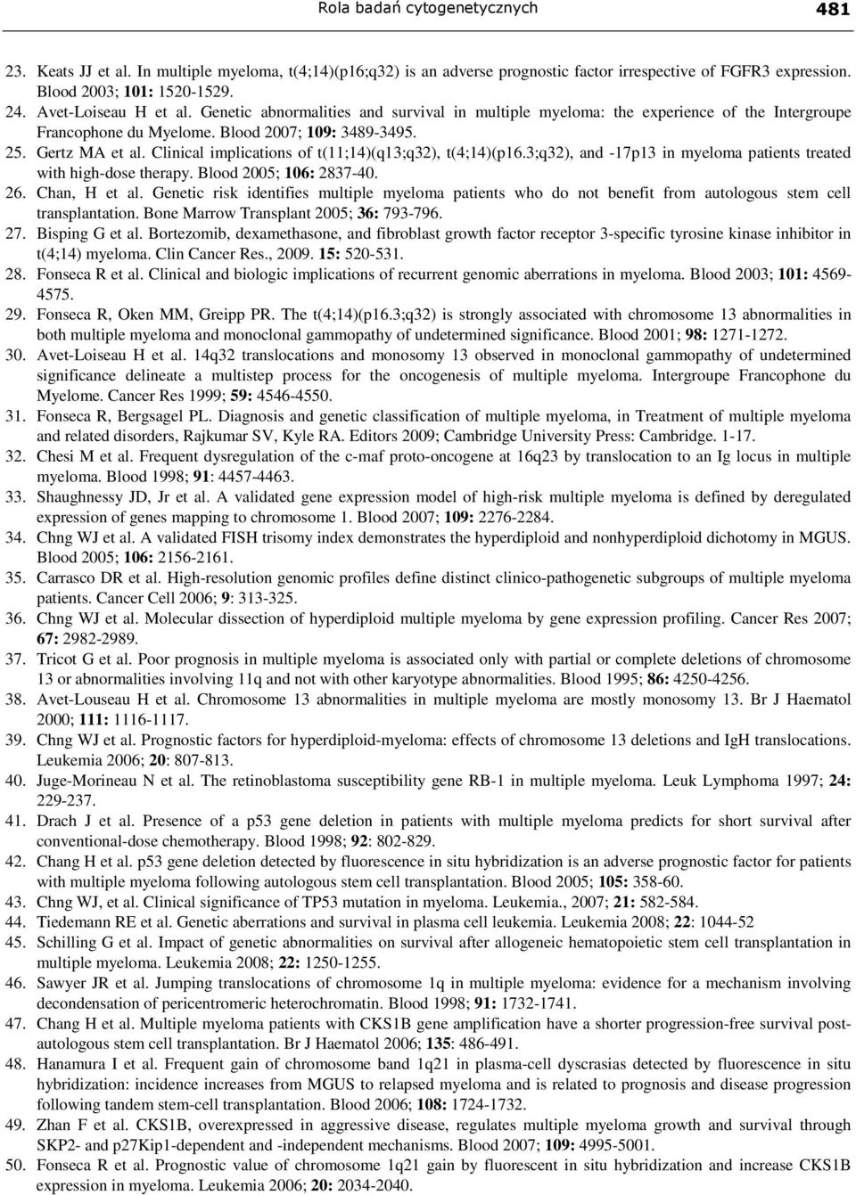 Clinical implications of t(11;14)(q13;q32), t(4;14)(p16.3;q32), and -17p13 in myeloma patients treated with high-dose therapy. Blood 2005; 106: 2837-40. 26. Chan, H et al.