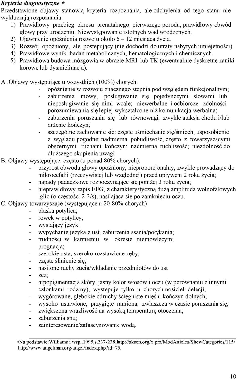 2) Ujawnienie opóźnienia rozwoju około 6 12 miesiąca życia. 3) Rozwój opóźniony, ale postępujący (nie dochodzi do utraty nabytych umiejętności).