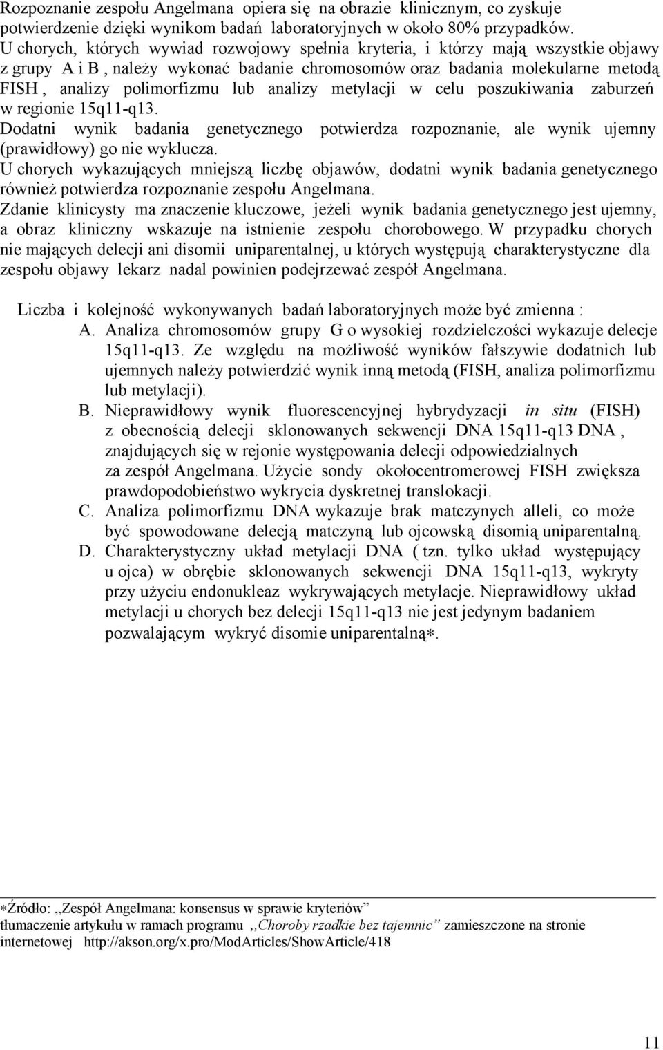 analizy metylacji w celu poszukiwania zaburzeń w regionie 15q11-q13. Dodatni wynik badania genetycznego potwierdza rozpoznanie, ale wynik ujemny (prawidłowy) go nie wyklucza.