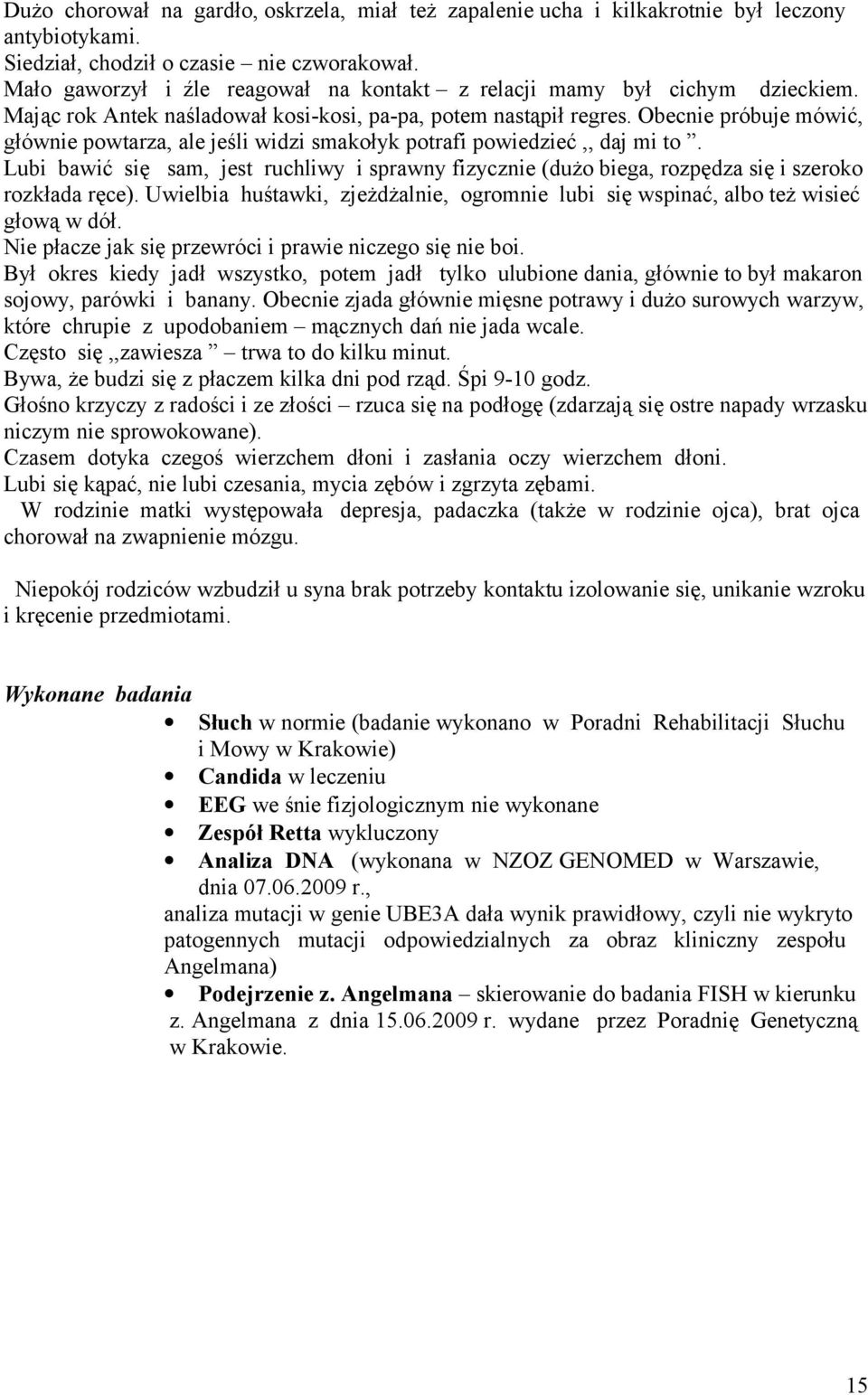 Obecnie próbuje mówić, głównie powtarza, ale jeśli widzi smakołyk potrafi powiedzieć,, daj mi to.