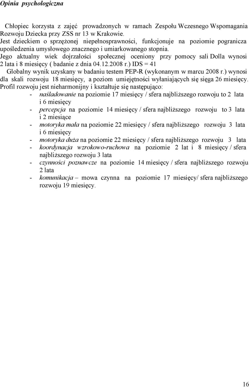 Jego aktualny wiek dojrzałości społecznej oceniony przy pomocy sali Dolla wynosi 2 lata i 8 miesięcy ( badanie z dnia 04.12.2008 r.