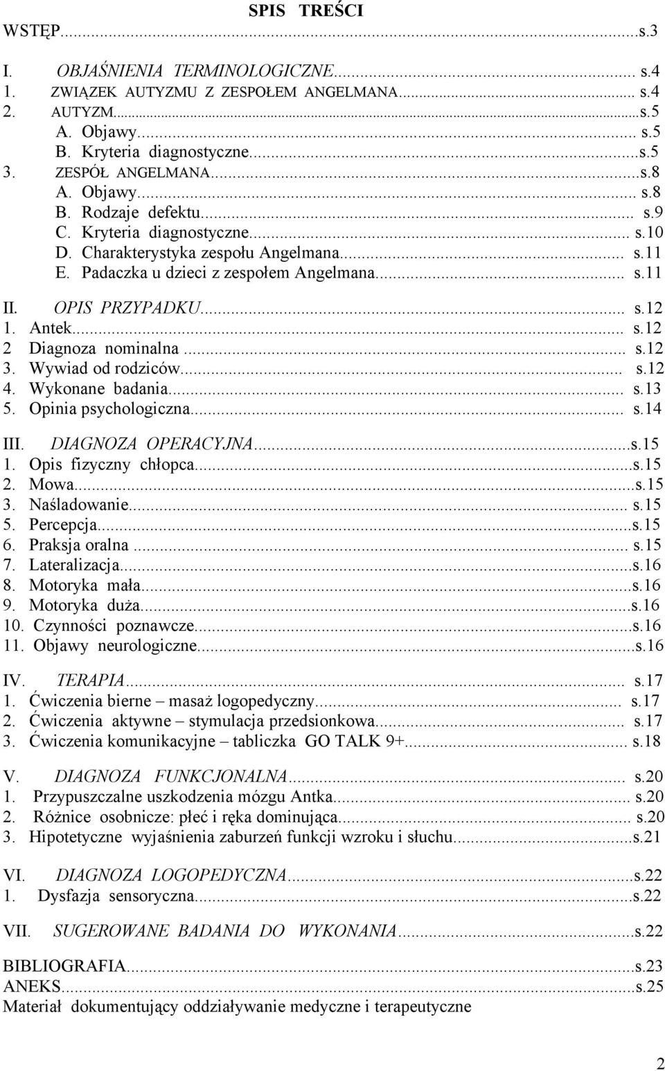 Antek... s.12 2 Diagnoza nominalna... s.12 3. Wywiad od rodziców... s.12 4. Wykonane badania... s.13 5. Opinia psychologiczna... s.14 III. DIAGNOZA OPERACYJNA...s.15 1. Opis fizyczny chłopca...s.15 2.