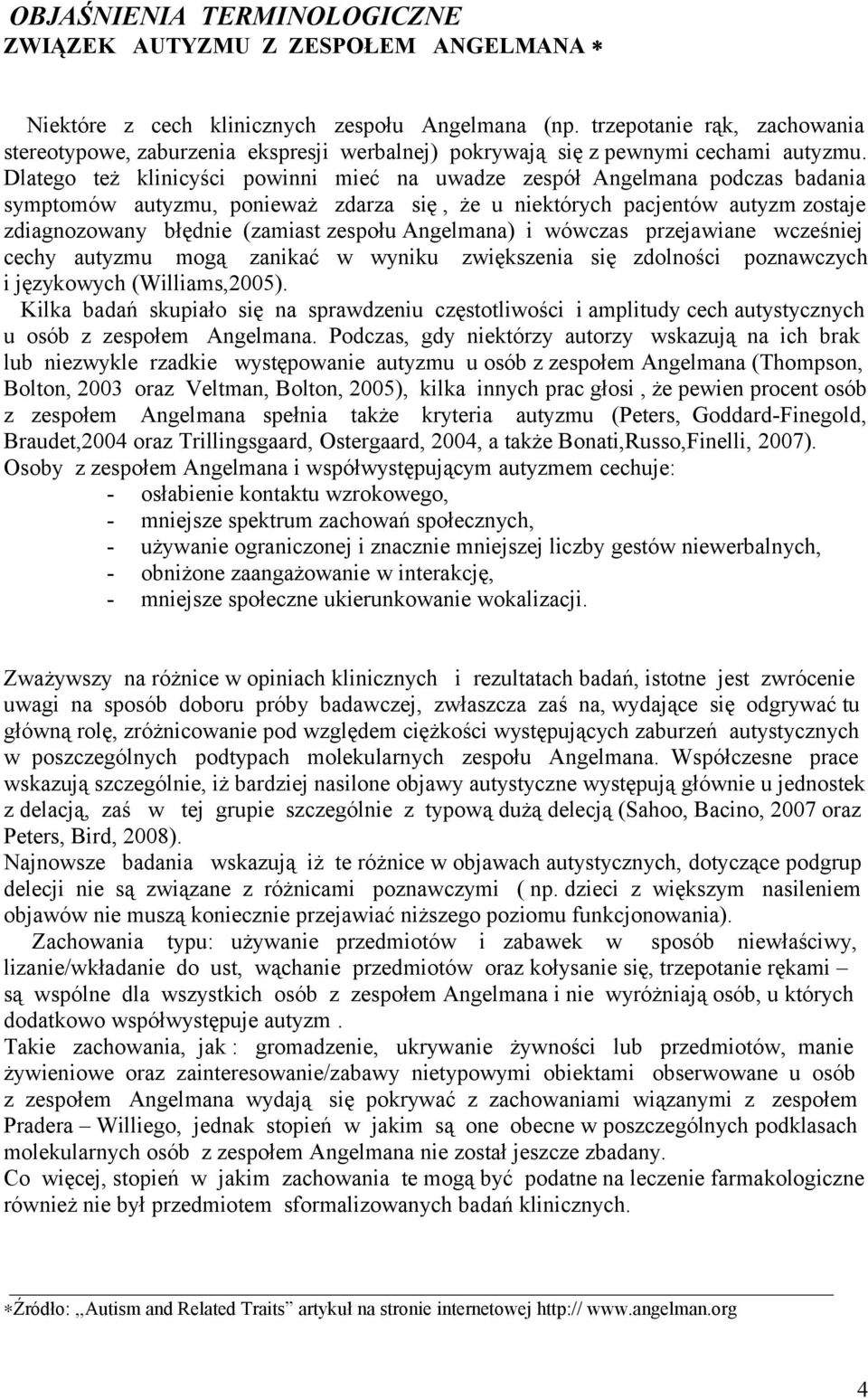 Dlatego też klinicyści powinni mieć na uwadze zespół Angelmana podczas badania symptomów autyzmu, ponieważ zdarza się, że u niektórych pacjentów autyzm zostaje zdiagnozowany błędnie (zamiast zespołu