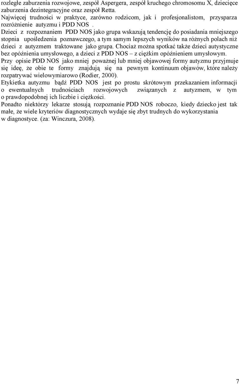 Dzieci z rozpoznaniem PDD NOS jako grupa wskazują tendencję do posiadania mniejszego stopnia upośledzenia poznawczego, a tym samym lepszych wyników na różnych polach niż dzieci z autyzmem traktowane