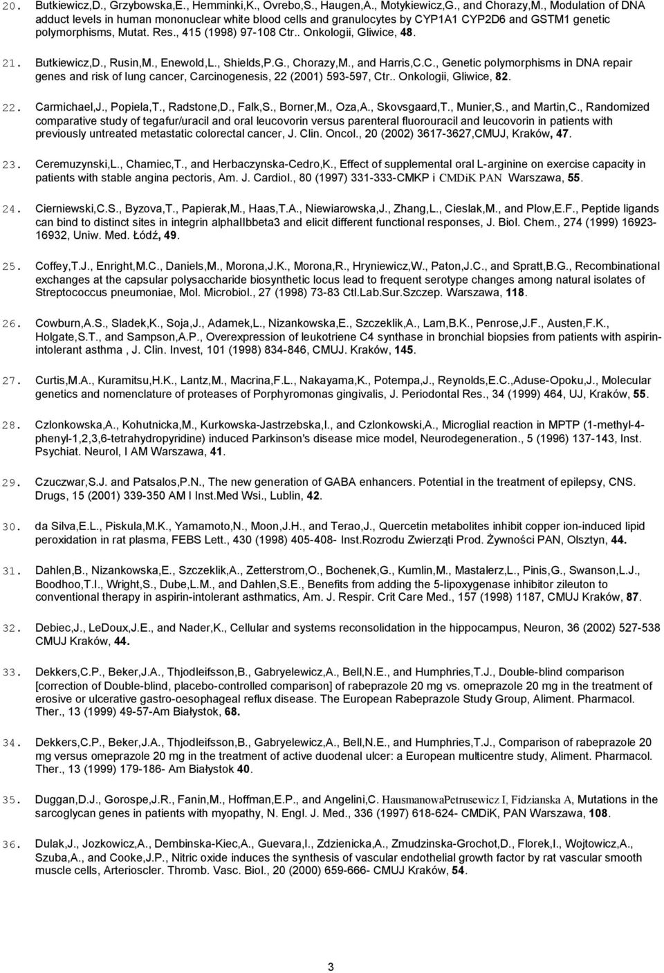 21. Butkiewicz,D., Rusin,M., Enewold,L., Shields,P.G., Chorazy,M., and Harris,C.C., Genetic polymorphisms in DNA repair genes and risk of lung cancer, Carcinogenesis, 22 (2001) 593-597, Ctr.