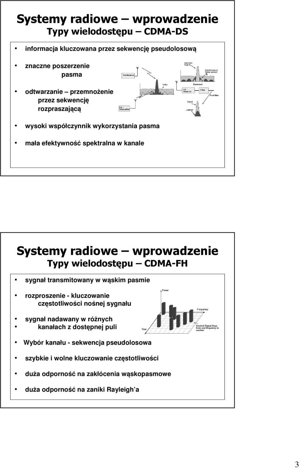 CDMA-FH sygnał transmitowany w wąskim pasmie rozproszenie - kluczowanie częstotliwości nośnej sygnału sygnał nadawany w różnych kanałach z dostępnej puli