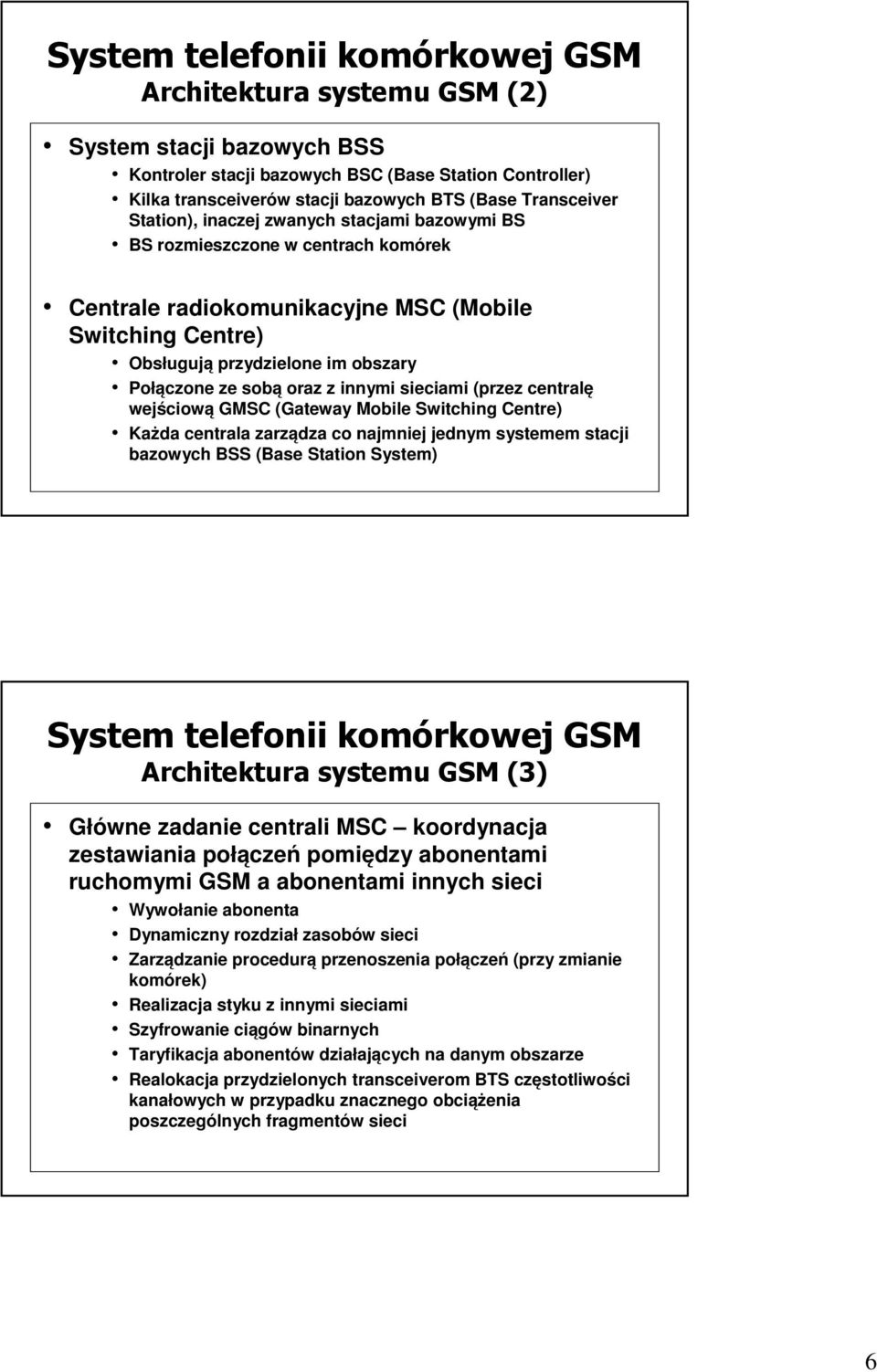 sobą oraz z innymi sieciami (przez centralę wejściową GMSC (Gateway Mobile Switching Centre) Każda centrala zarządza co najmniej jednym systemem stacji bazowych BSS (Base Station System) System