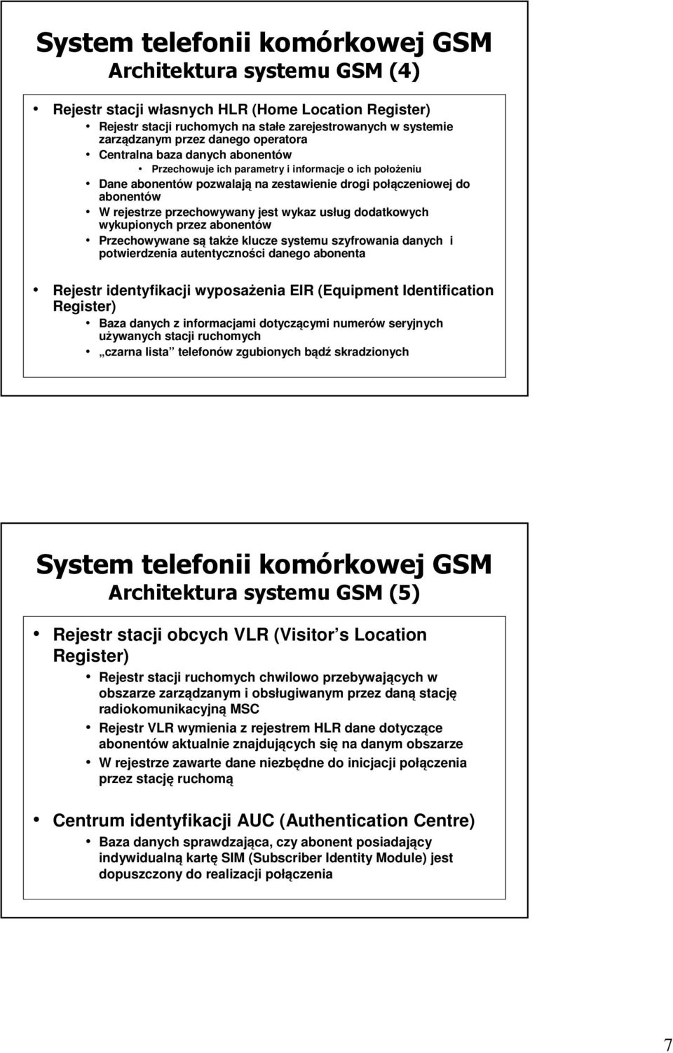 przechowywany jest wykaz usług dodatkowych wykupionych przez abonentów Przechowywane są także klucze systemu szyfrowania danych i potwierdzenia autentyczności danego abonenta Rejestr identyfikacji