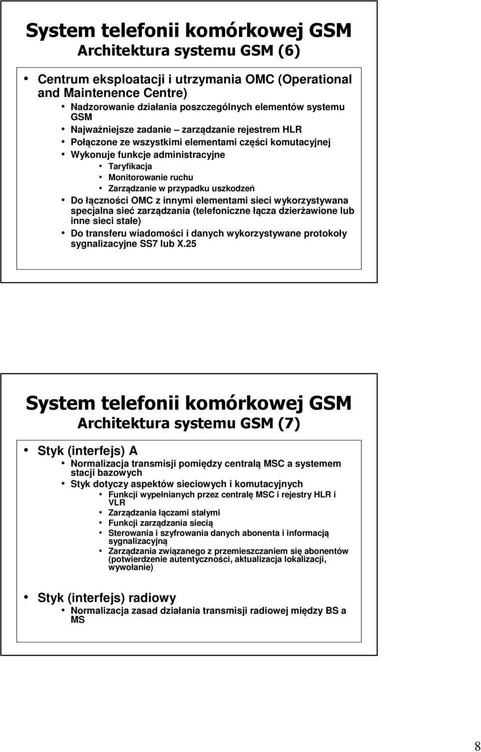 uszkodzeń Do łączności OMC z innymi elementami sieci wykorzystywana specjalna sieć zarządzania (telefoniczne łącza dzierżawione lub inne sieci stałe) Do transferu wiadomości i danych wykorzystywane