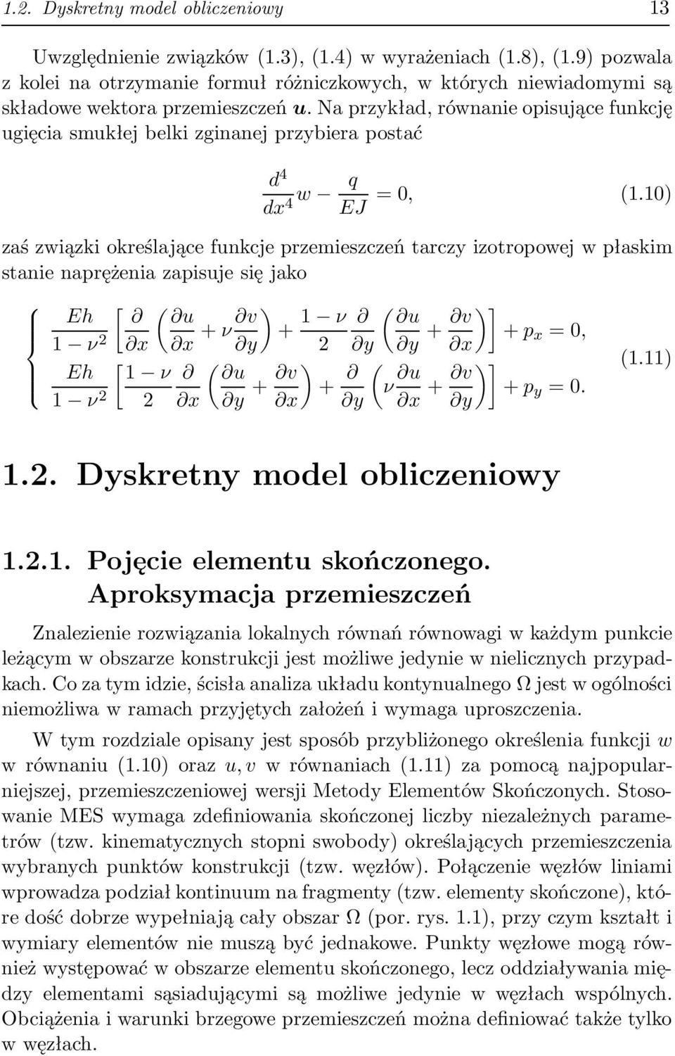 10) zś związki określjące funkcje przemieszczeń trczy izotropowej w płskim stnie nprężeni zpisuje się jko [ Eh 1 ν 2 x Eh 1 ν 2 ( u x +ν v y [ 1 ν 2 x ( u y + v x ) + 1 ν 2 ) + y ( u y y + v x ( ν u