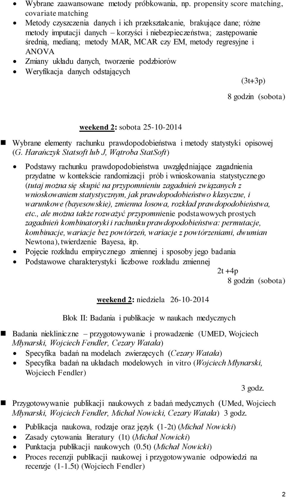 medianą; metody MAR, MCAR czy EM, metody regresyjne i ANOVA Zmiany układu danych, tworzenie podzbiorów Weryfikacja danych odstających (3t+3p) weekend 2: sobota 25-10-2014 Wybrane elementy rachunku