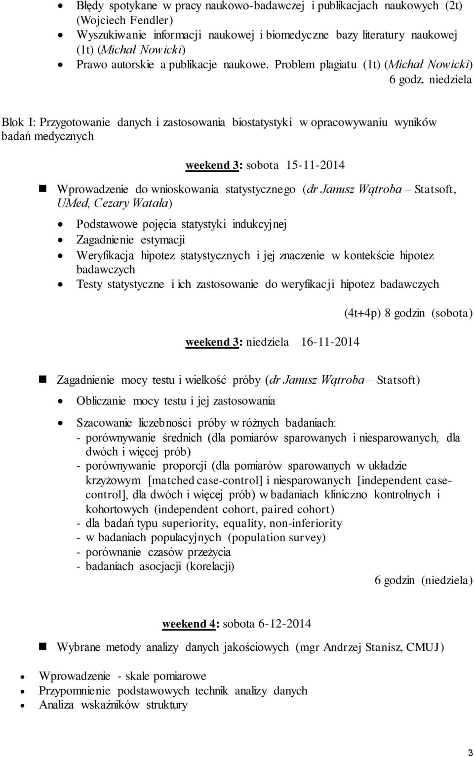 niedziela Blok I: Przygotowanie danych i zastosowania biostatystyki w opracowywaniu wyników badań medycznych weekend 3: sobota 15-11-2014 Wprowadzenie do wnioskowania statystycznego (dr Janusz