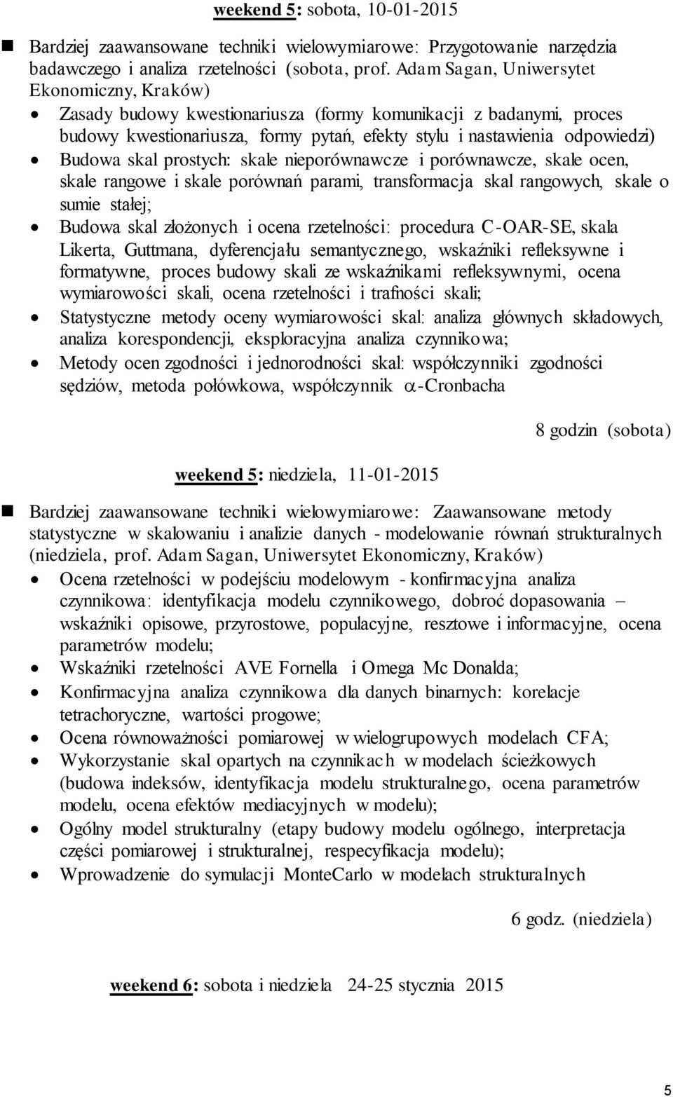 skal prostych: skale nieporównawcze i porównawcze, skale ocen, skale rangowe i skale porównań parami, transformacja skal rangowych, skale o sumie stałej; Budowa skal złożonych i ocena rzetelności: