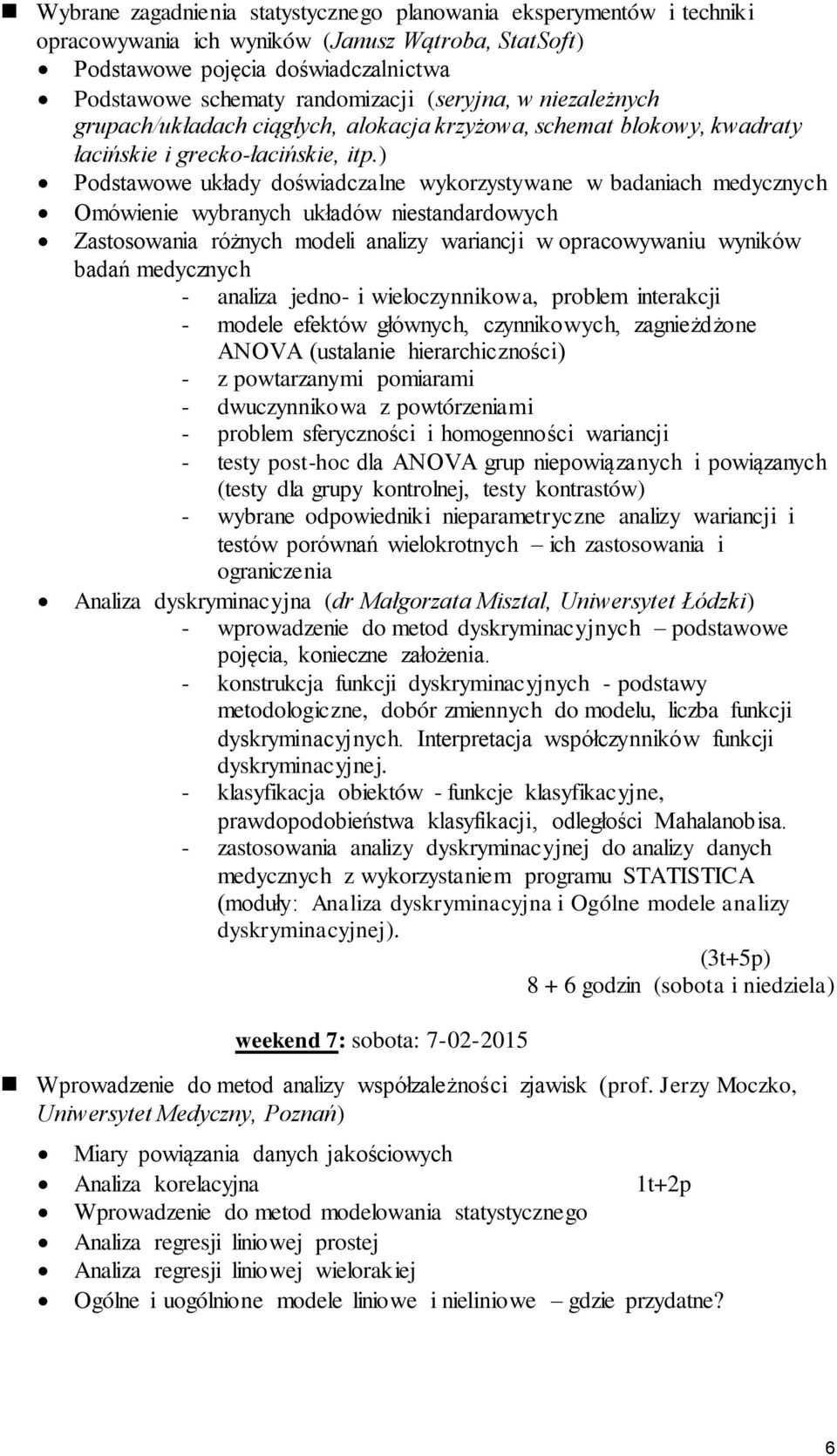 ) Podstawowe układy doświadczalne wykorzystywane w badaniach medycznych Omówienie wybranych układów niestandardowych Zastosowania różnych modeli analizy wariancji w opracowywaniu wyników badań