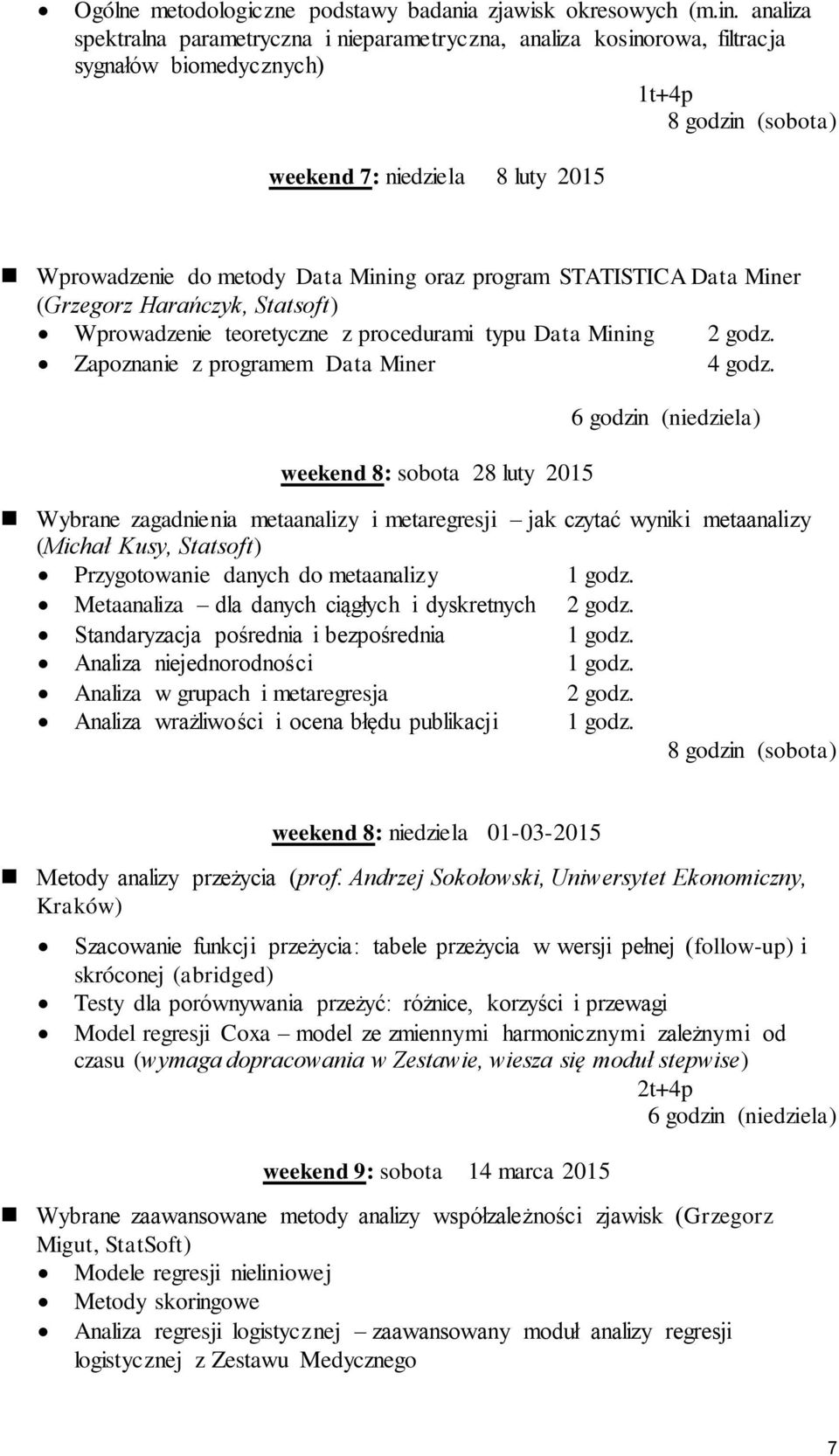 STATISTICA Data Miner (Grzegorz Harańczyk, Statsoft) Wprowadzenie teoretyczne z procedurami typu Data Mining 2 godz. Zapoznanie z programem Data Miner 4 godz.