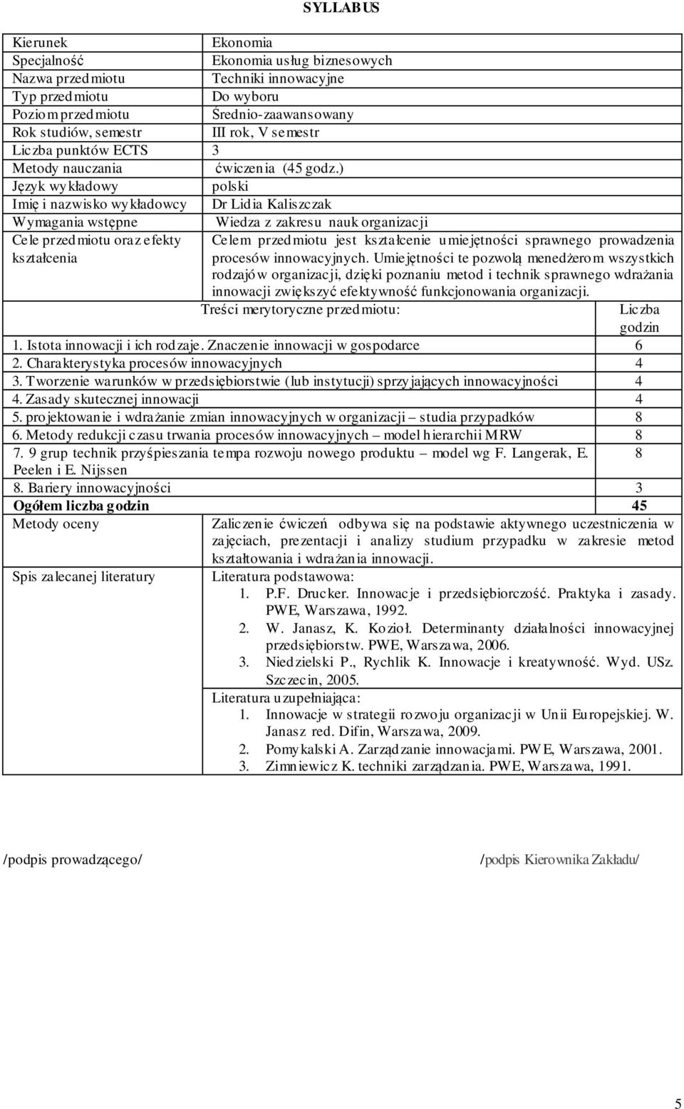 ) Język wykładowy polski Imię i nazwisko wykładowcy Dr Lidia Kaliszczak Wymagania wstępne Wiedza z zakresu nauk organizacji Cele przedmiotu oraz efekty kształcenia Celem przedmiotu jest kształcenie