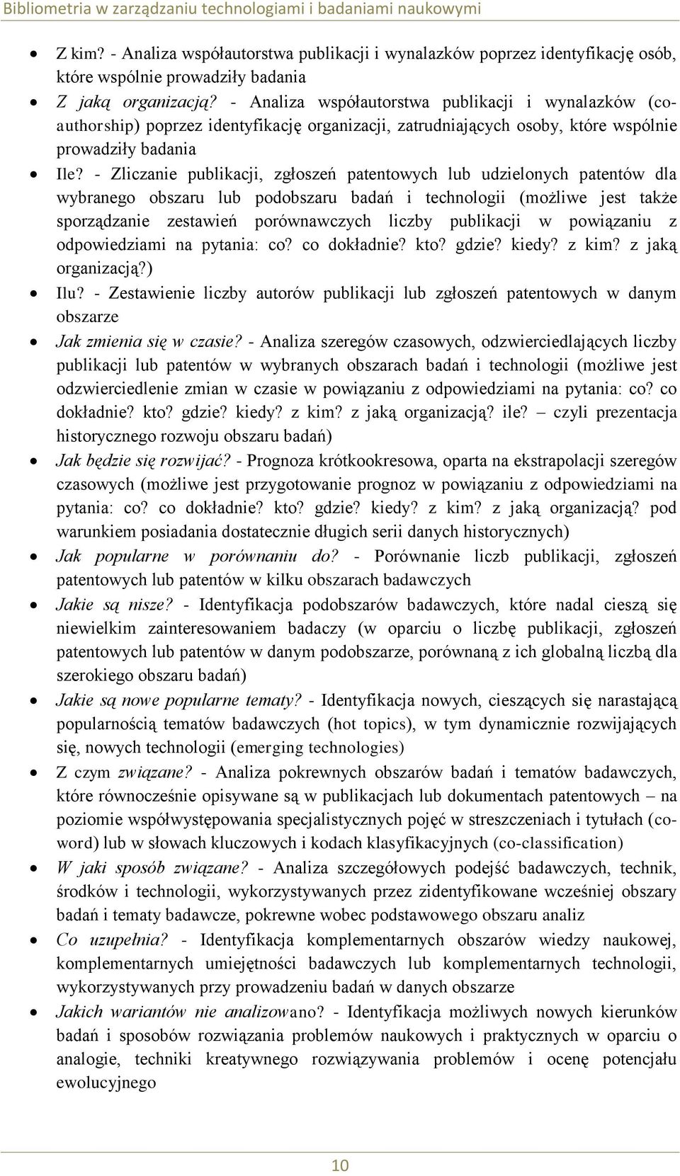 - Zliczanie publikacji, zgłoszeń patentowych lub udzielonych patentów dla wybranego obszaru lub podobszaru badań i technologii (możliwe jest także sporządzanie zestawień porównawczych liczby