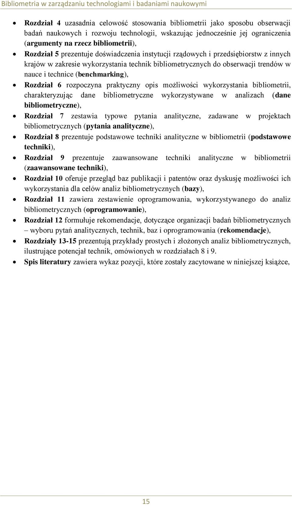 Rozdział 6 rozpoczyna praktyczny opis możliwości wykorzystania bibliometrii, charakteryzując dane bibliometryczne wykorzystywane w analizach (dane bibliometryczne), Rozdział 7 zestawia typowe pytania