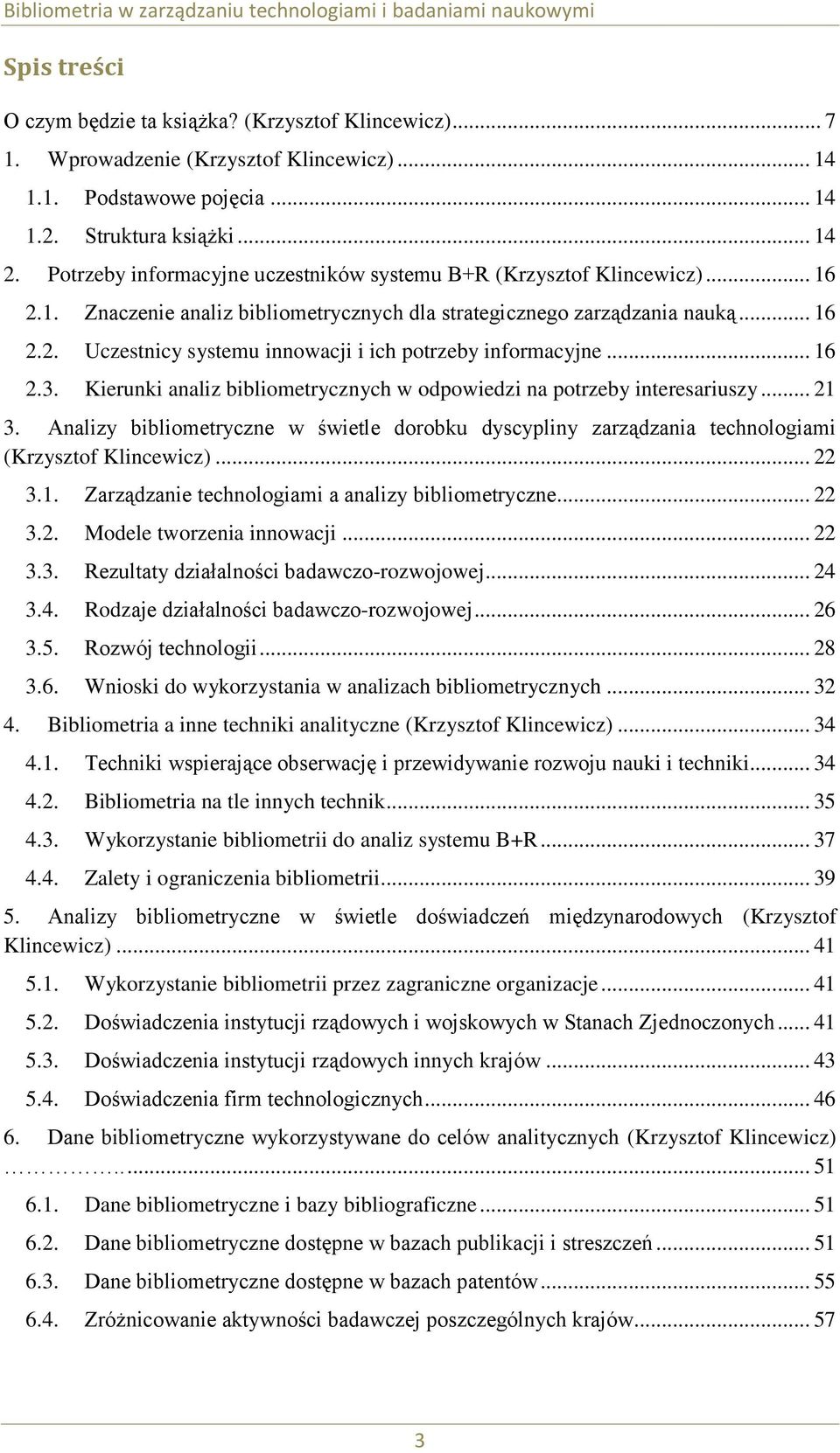 .. 16 2.3. Kierunki analiz bibliometrycznych w odpowiedzi na potrzeby interesariuszy... 21 3. Analizy bibliometryczne w świetle dorobku dyscypliny zarządzania technologiami (Krzysztof Klincewicz).