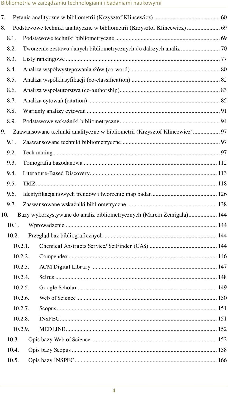 .. 82 8.6. Analiza współautorstwa (co-authorship)... 83 8.7. Analiza cytowań (citation)... 85 8.8. Warianty analizy cytowań... 91 8.9. Podstawowe wskaźniki bibliometryczne... 94 9.