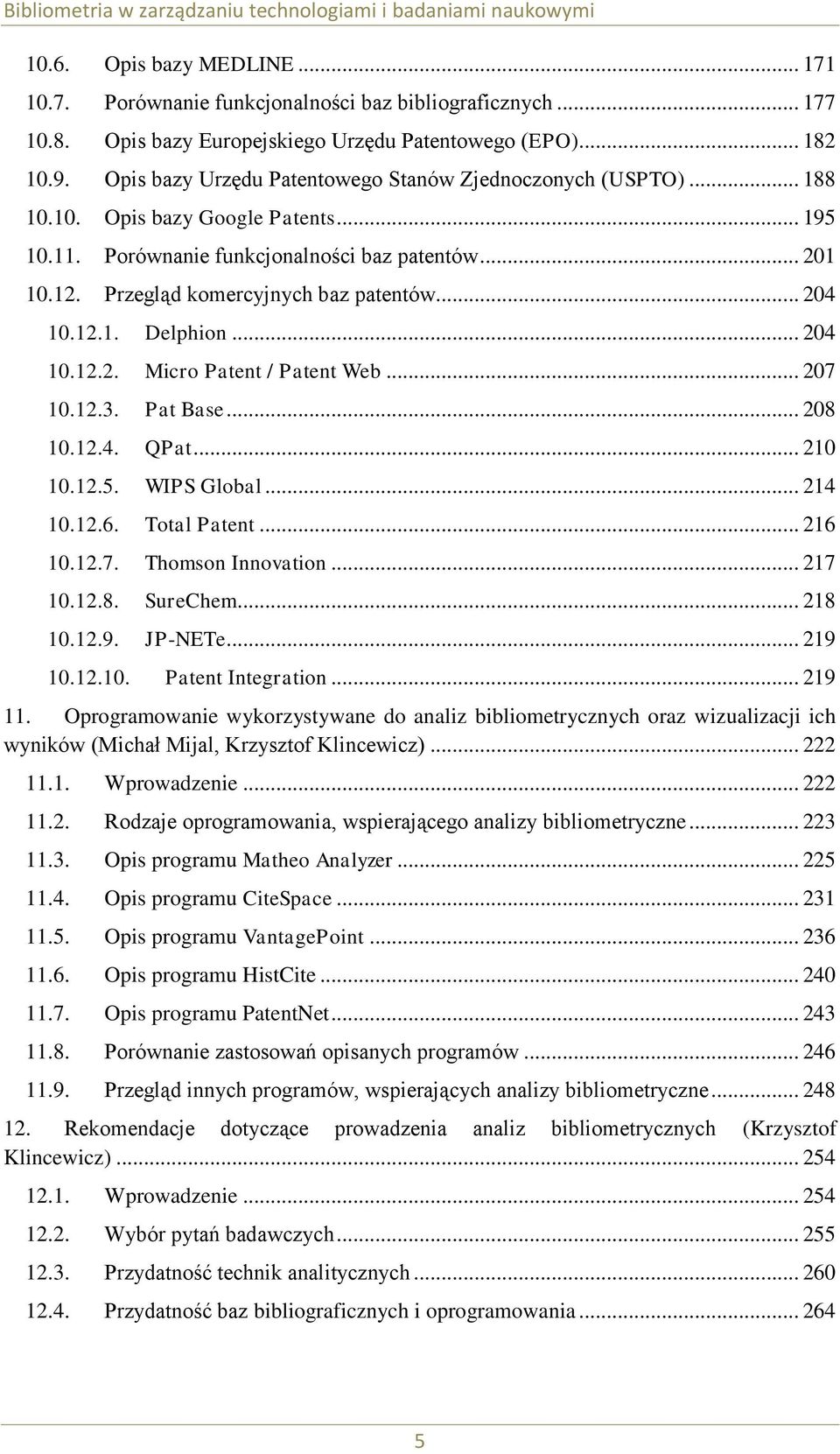 .. 204 10.12.1. Delphion... 204 10.12.2. Micro Patent / Patent Web... 207 10.12.3. Pat Base... 208 10.12.4. QPat... 210 10.12.5. WIPS Global... 214 10.12.6. Total Patent... 216 10.12.7. Thomson Innovation.